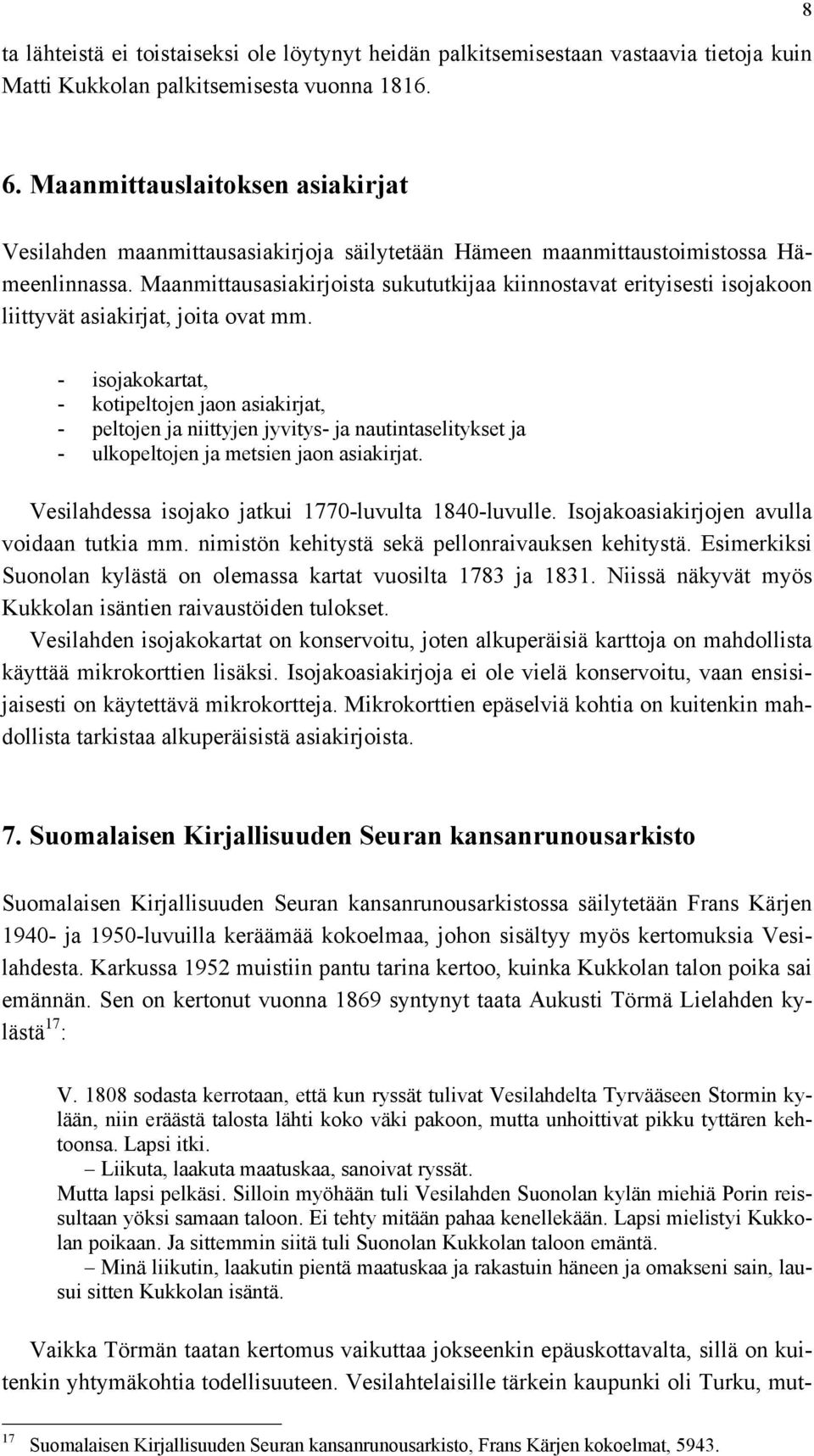 Maanmittausasiakirjoista sukututkijaa kiinnostavat erityisesti isojakoon liittyvät asiakirjat, joita ovat mm.