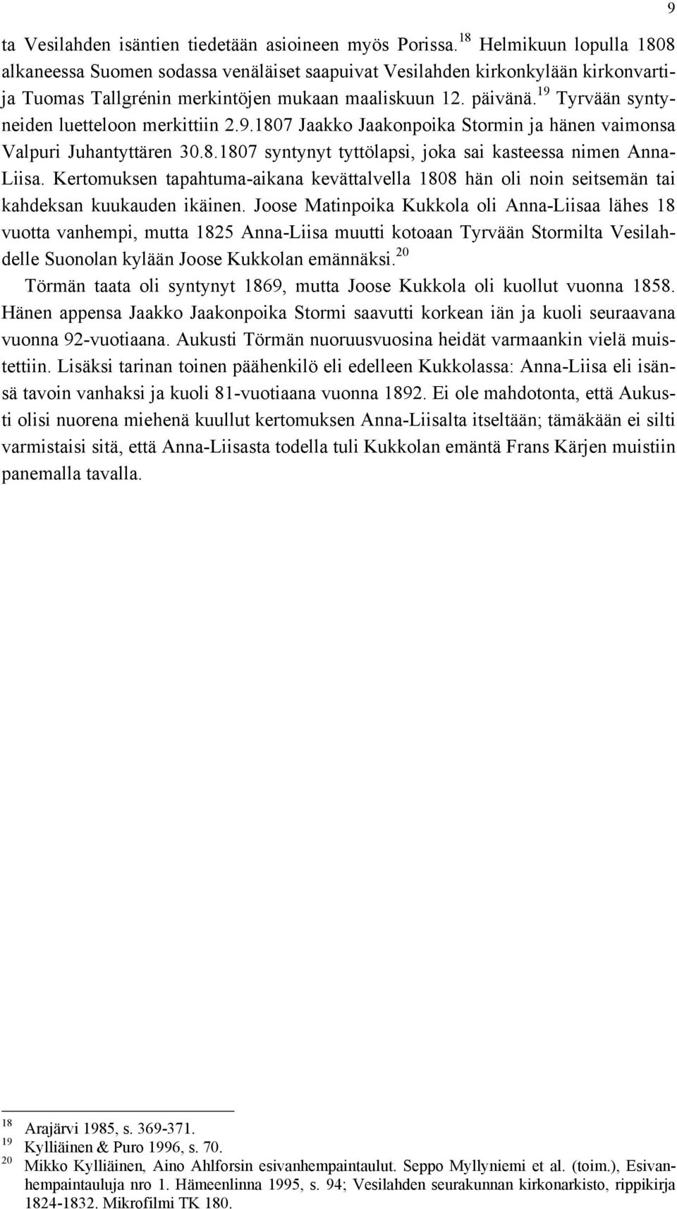 19 Tyrvään syntyneiden luetteloon merkittiin 2.9.1807 Jaakko Jaakonpoika Stormin ja hänen vaimonsa Valpuri Juhantyttären 30.8.1807 syntynyt tyttölapsi, joka sai kasteessa nimen Anna- Liisa.