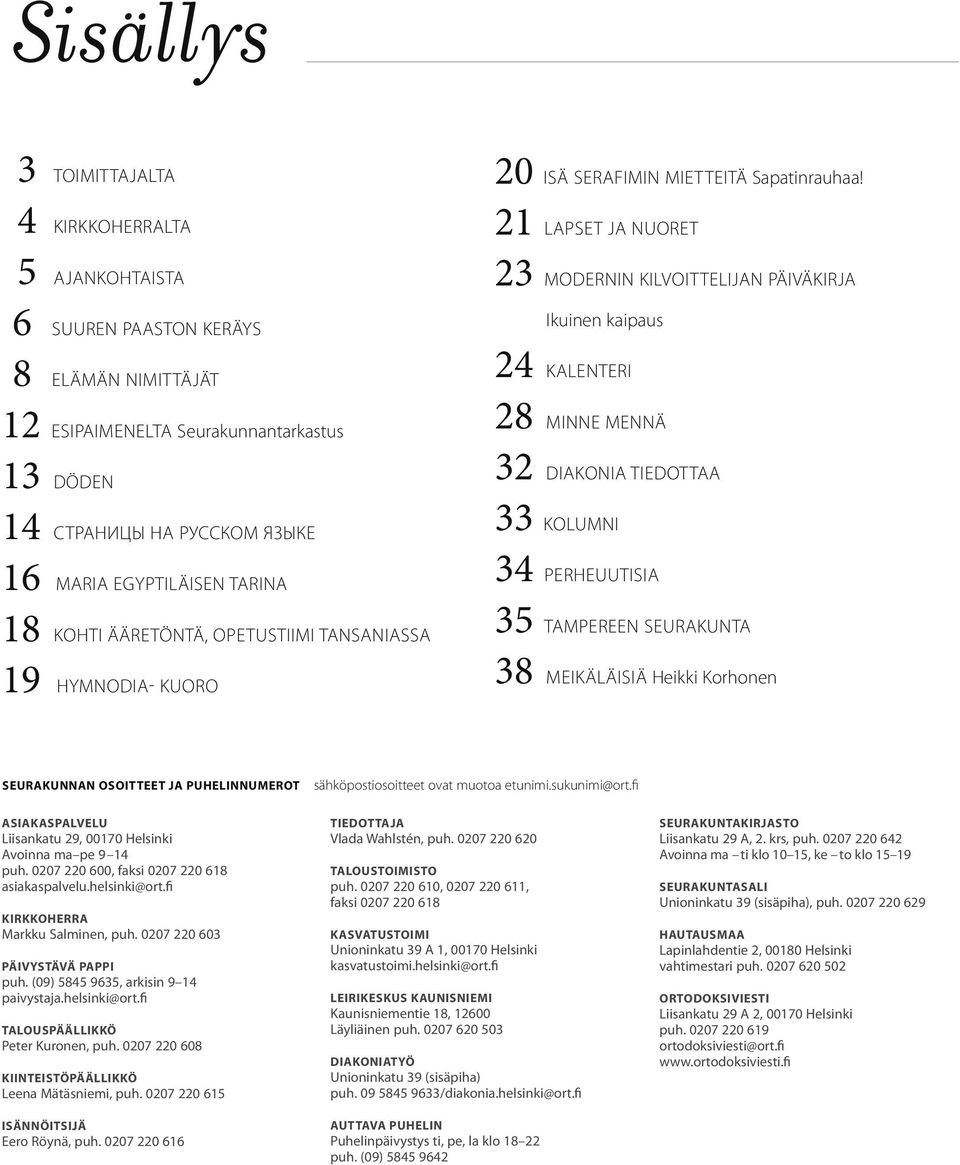 21 LAPSET JA NUORET 23 MODERNIN KILVOITTELIJAN PÄIVÄKIRJA Ikuinen kaipaus 24 KALENTERI 28 MINNE MENNÄ 32 DIAKONIA TIEDOTTAA 33 KOLUMNI 34 PERHEUUTISIA 35 TAMPEREEN SEURAKUNTA 38 MEIKÄLÄISIÄ Heikki