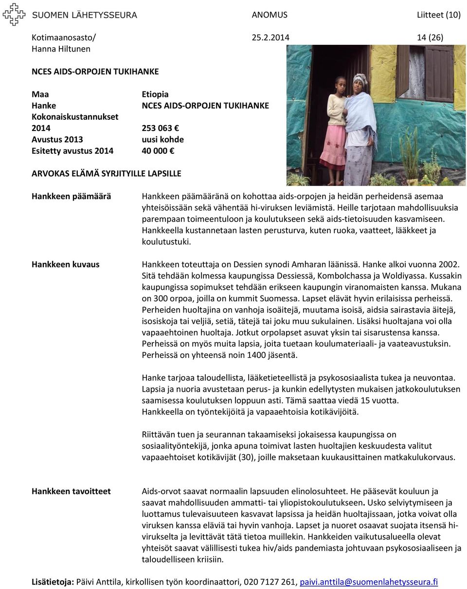 päämäärä Hankkeen päämääränä on kohottaa aids-orpojen ja heidän perheidensä asemaa yhteisöissään sekä vähentää hi-viruksen leviämistä.