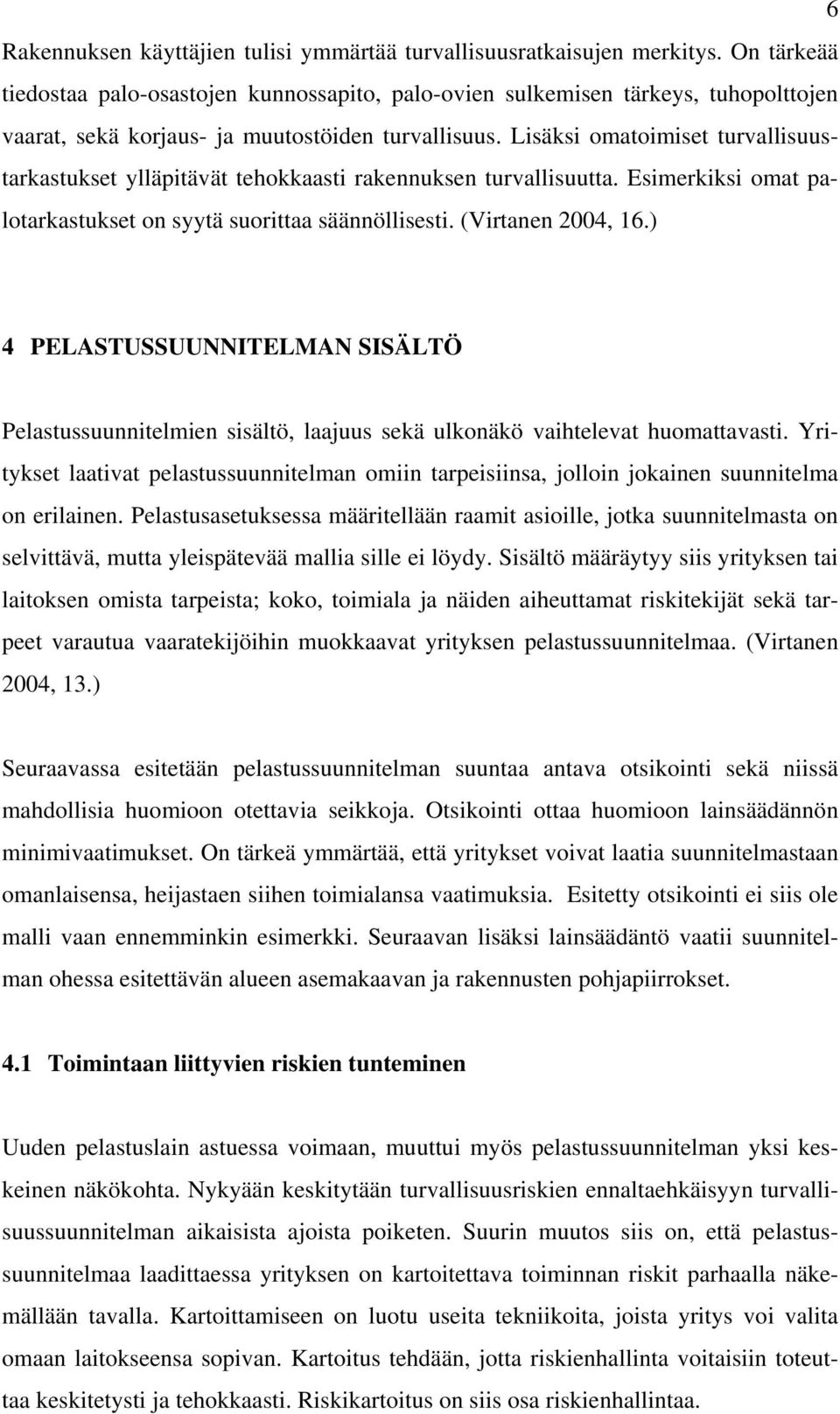 Lisäksi omatoimiset turvallisuustarkastukset ylläpitävät tehokkaasti rakennuksen turvallisuutta. Esimerkiksi omat palotarkastukset on syytä suorittaa säännöllisesti. (Virtanen 2004, 16.