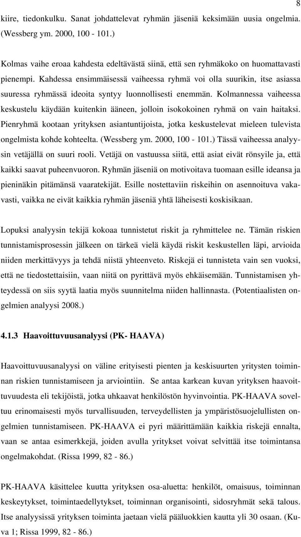 Kahdessa ensimmäisessä vaiheessa ryhmä voi olla suurikin, itse asiassa suuressa ryhmässä ideoita syntyy luonnollisesti enemmän.