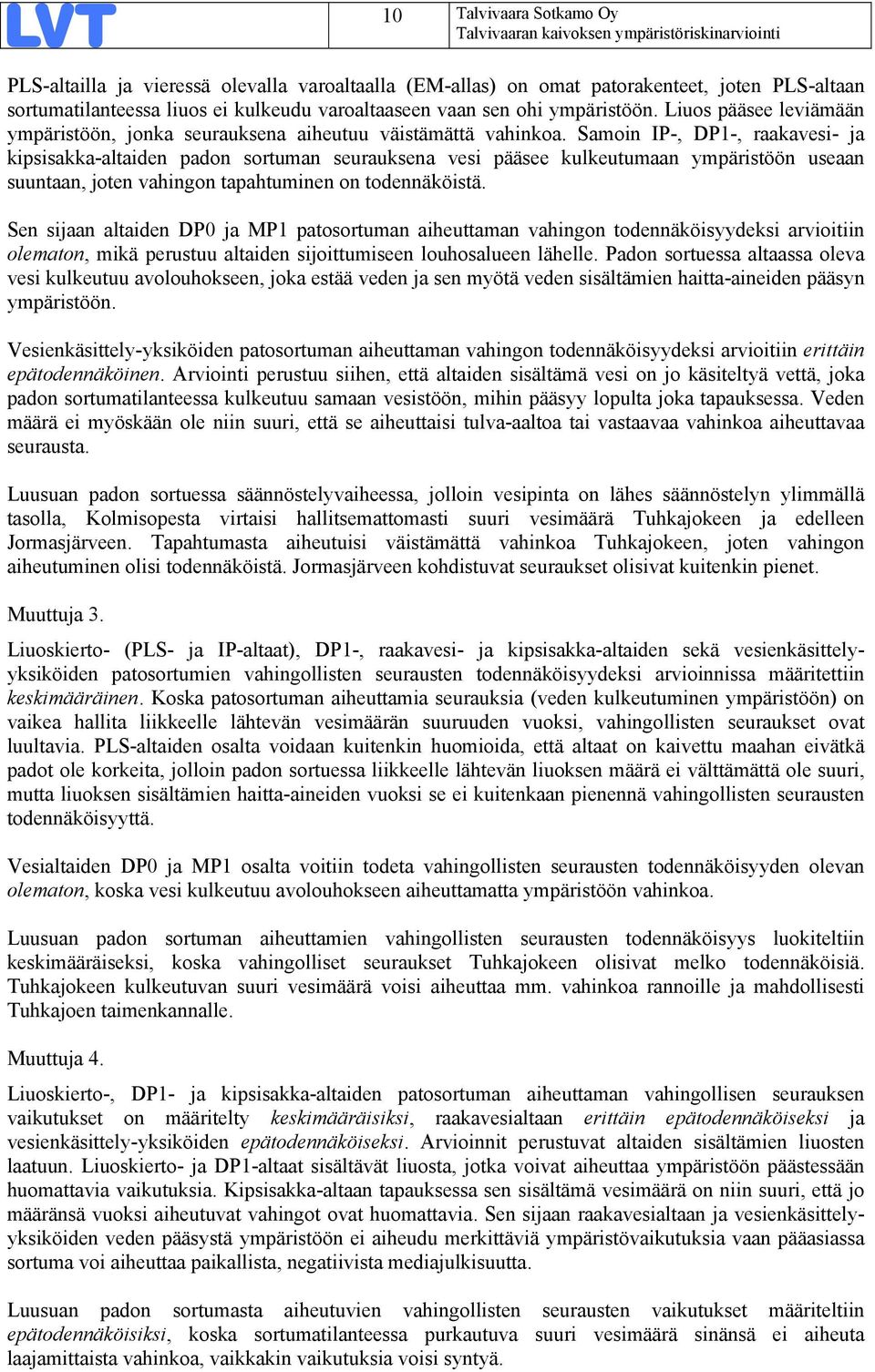 Samoin IP-, DP-, raakavesi- ja kipsisakka-altaiden padon sortuman a vesi pääsee kulkeutumaan ympäristöön useaan suuntaan, joten vahingon tapahtuminen on todennäköistä.