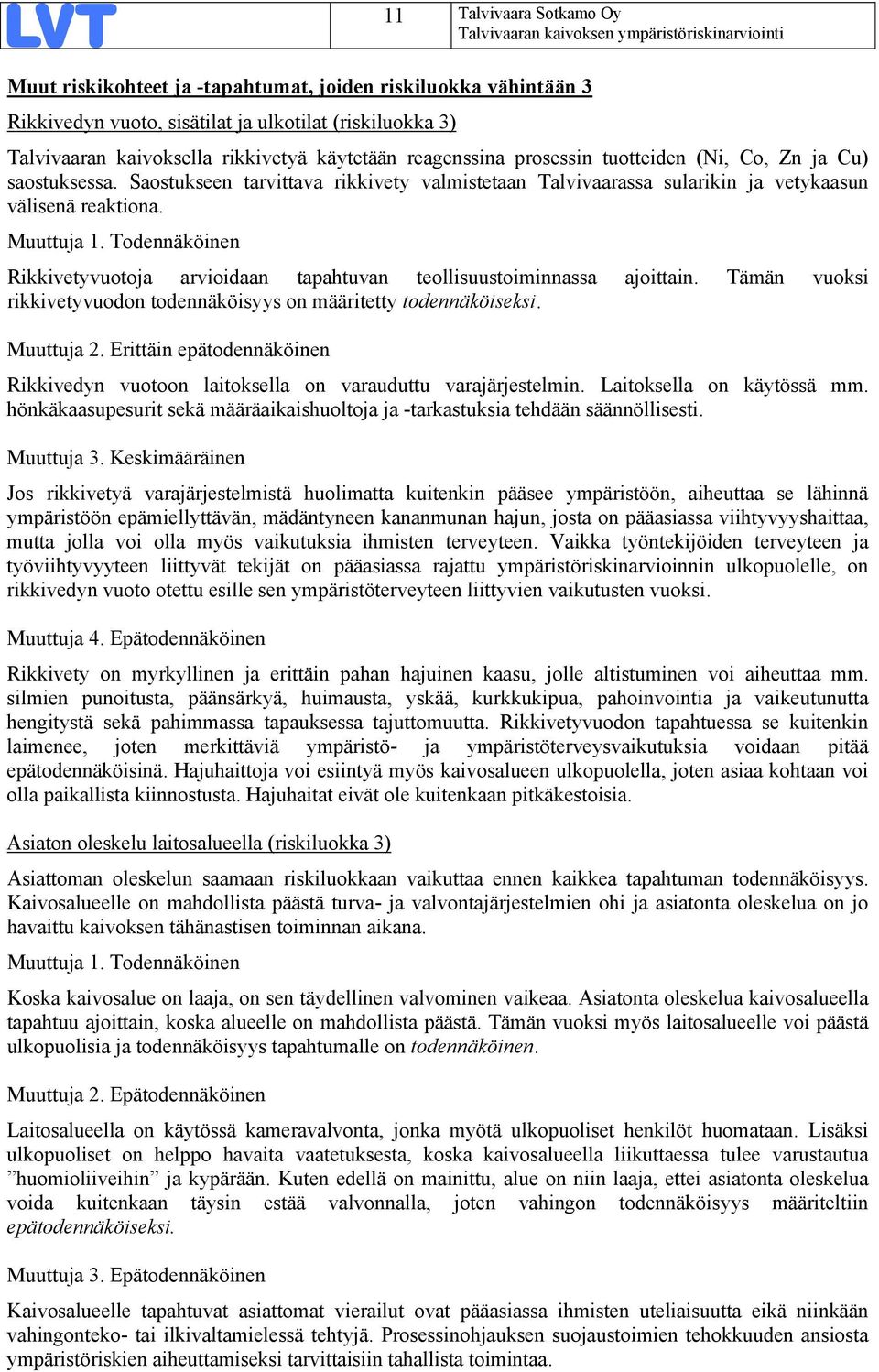 Saostukseen tarvittava rikkivety valmistetaan Talvivaarassa sularikin ja vetykaasun välisenä reaktiona. Muuttuja. Todennäköinen Rikkivetyvuotoja arvioidaan tapahtuvan teollisuustoiminnassa ajoittain.