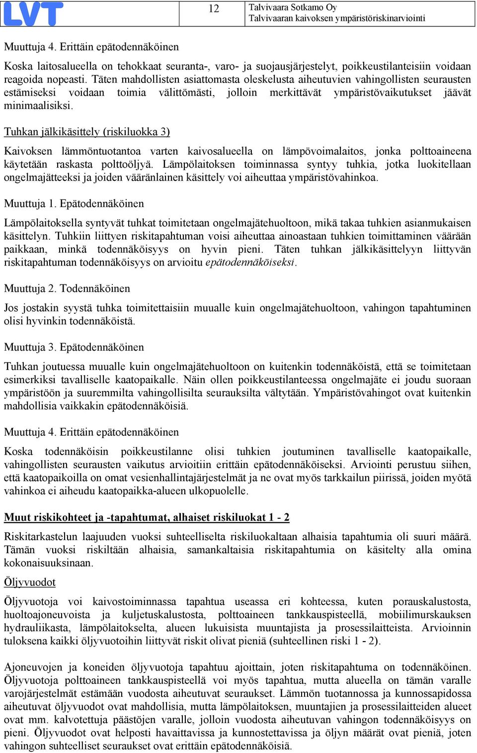 Täten mahdollisten asiattomasta oleskelusta aiheutuvien vahingollisten seurausten estämiseksi voidaan toimia välittömästi, jolloin merkittävät ympäristövaikutukset jäävät minimaalisiksi.