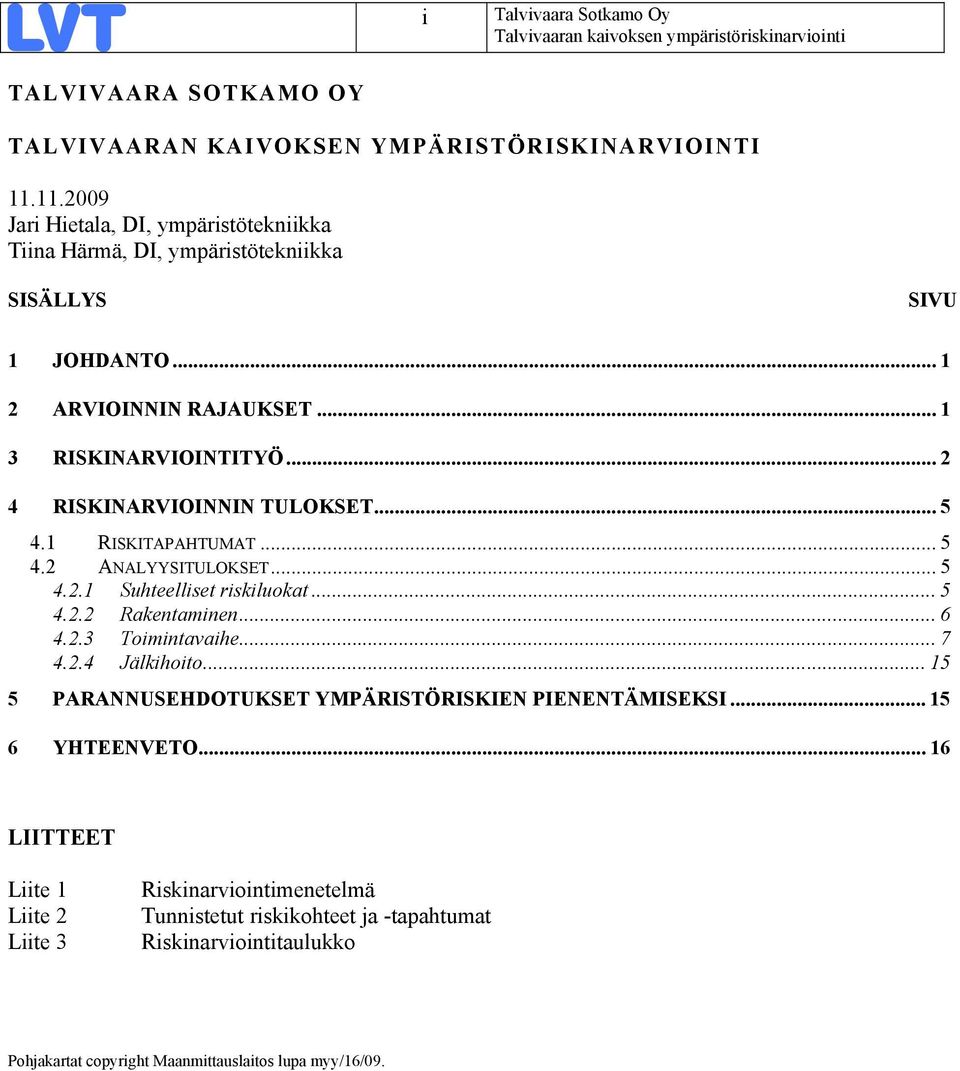 .. 5 4. RISKITAPAHTUMAT... 5 4. ANALYYSITULOKSET... 5 4.. Suhteelliset riskiluokat... 5 4.. Rakentaminen... 6 4..3 Toimintavaihe... 7 4..4 Jälkihoito.