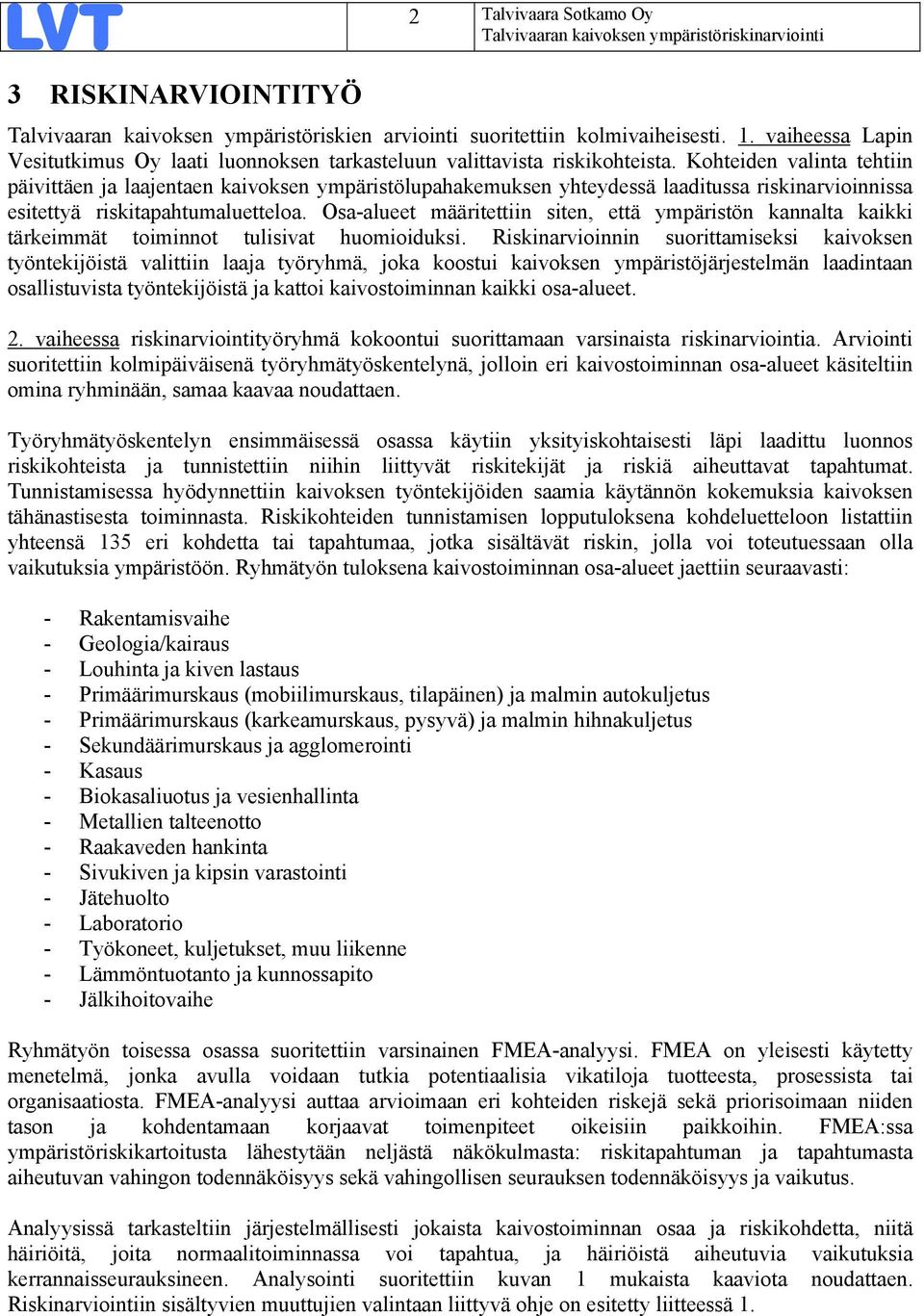 Kohteiden valinta tehtiin päivittäen ja laajentaen kaivoksen ympäristölupahakemuksen yhteydessä laaditussa riskinarvioinnissa esitettyä riskitapahtumaluetteloa.