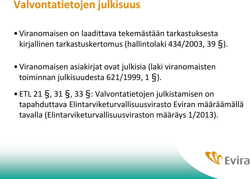 Viranomaisen asiakirjat ovat julkisia (laki viranomaisten toiminnan julkisuudesta 621/1999, 1 ).