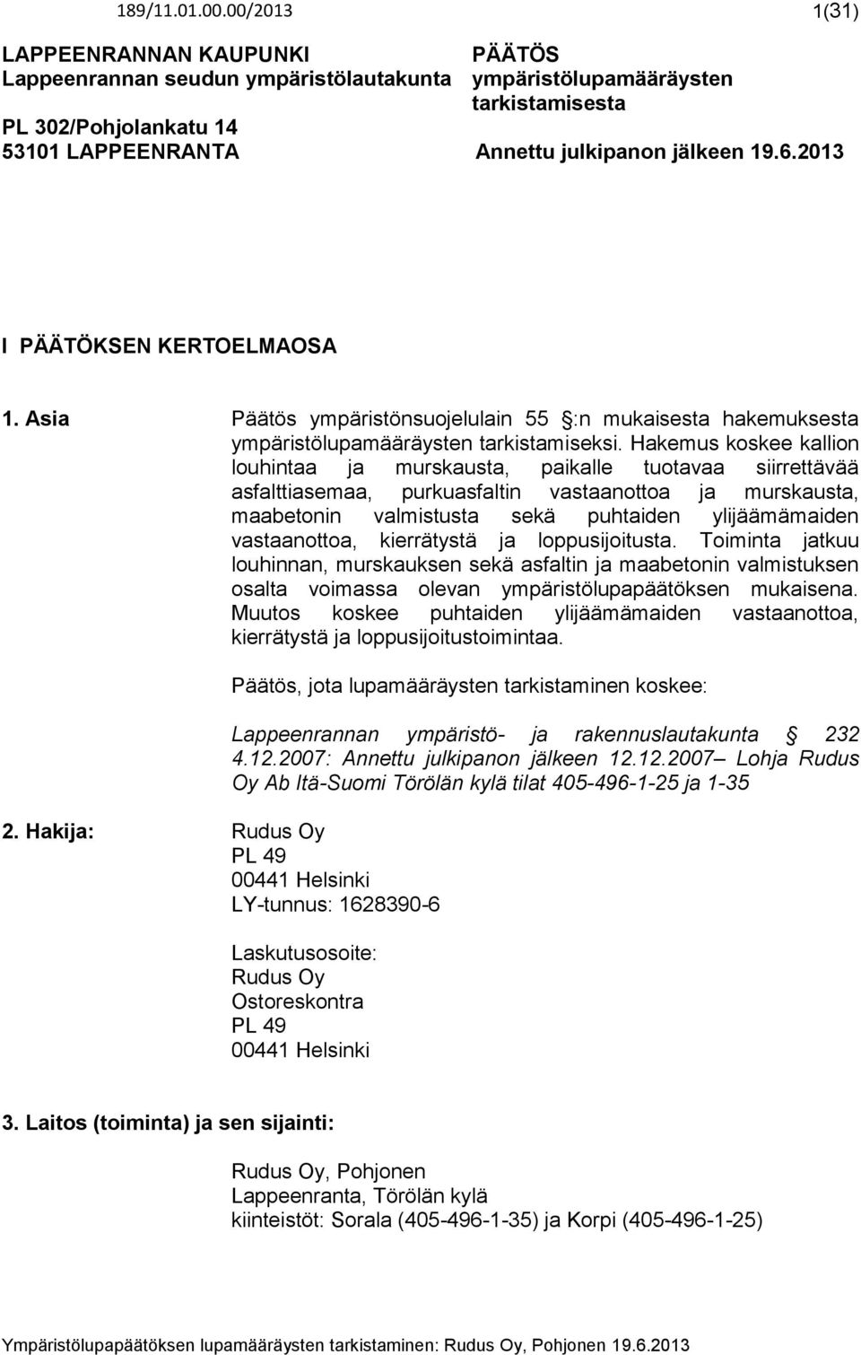 Hakemus koskee kallion louhintaa ja murskausta, paikalle tuotavaa siirrettävää asfalttiasemaa, purkuasfaltin vastaanottoa ja murskausta, maabetonin valmistusta sekä puhtaiden ylijäämämaiden