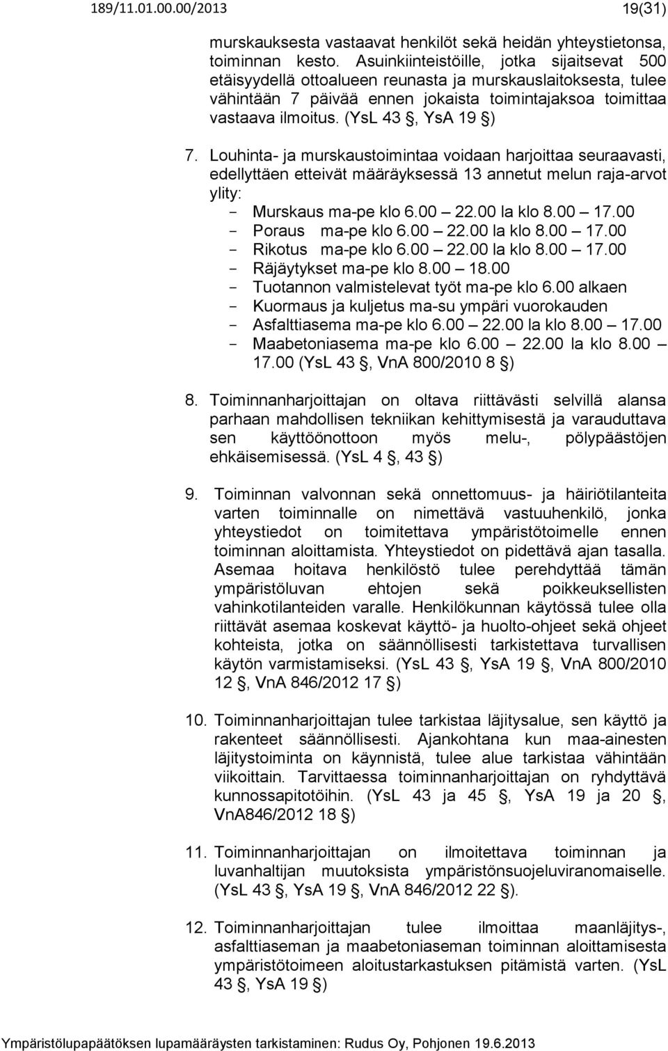 (YsL 43, YsA 19 ) 7. Louhinta- ja murskaustoimintaa voidaan harjoittaa seuraavasti, edellyttäen etteivät määräyksessä 13 annetut melun raja-arvot ylity: - Murskaus ma-pe klo 6.00 22.00 la klo 8.00 17.