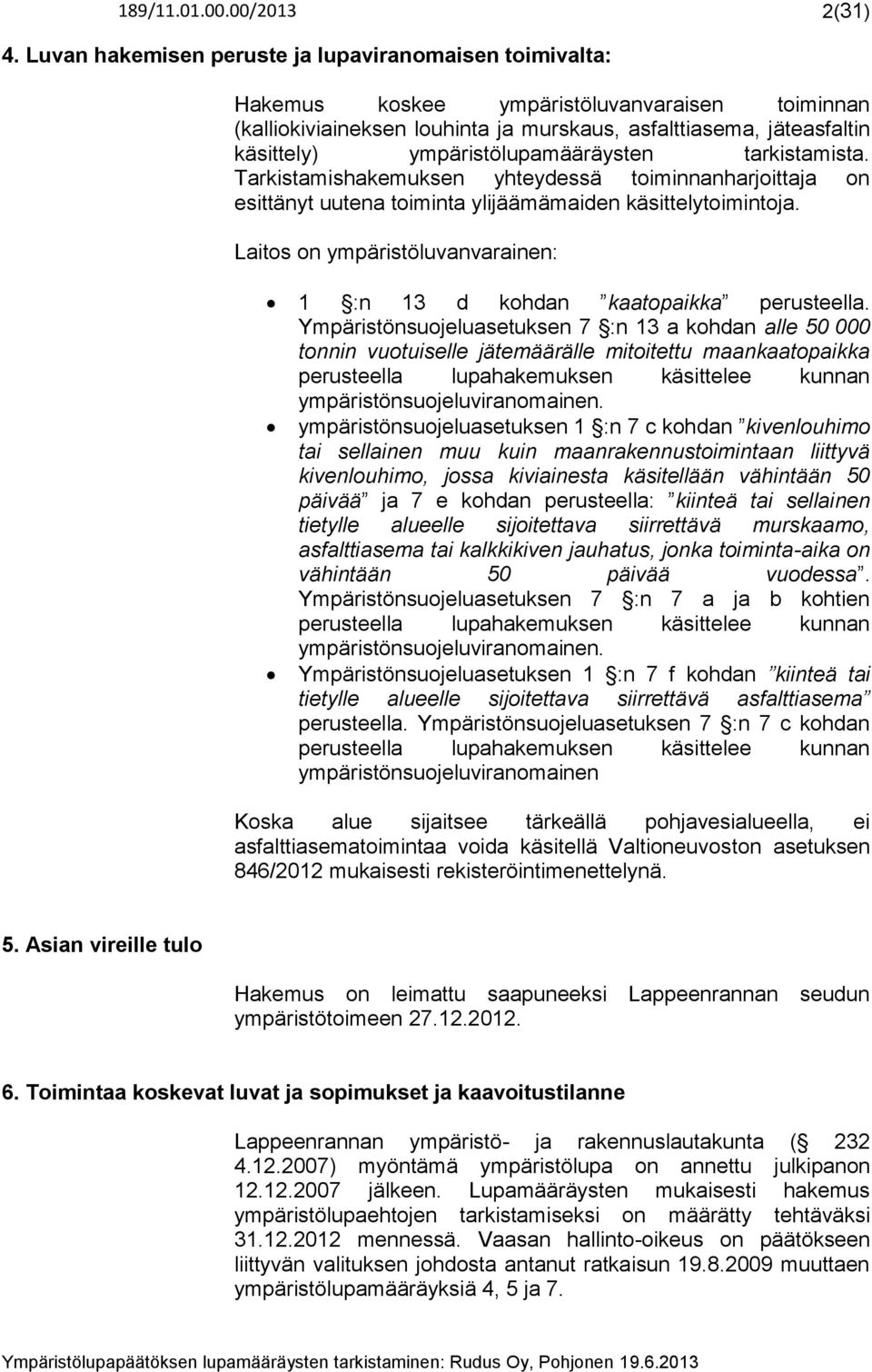 ympäristölupamääräysten tarkistamista. Tarkistamishakemuksen yhteydessä toiminnanharjoittaja on esittänyt uutena toiminta ylijäämämaiden käsittelytoimintoja.