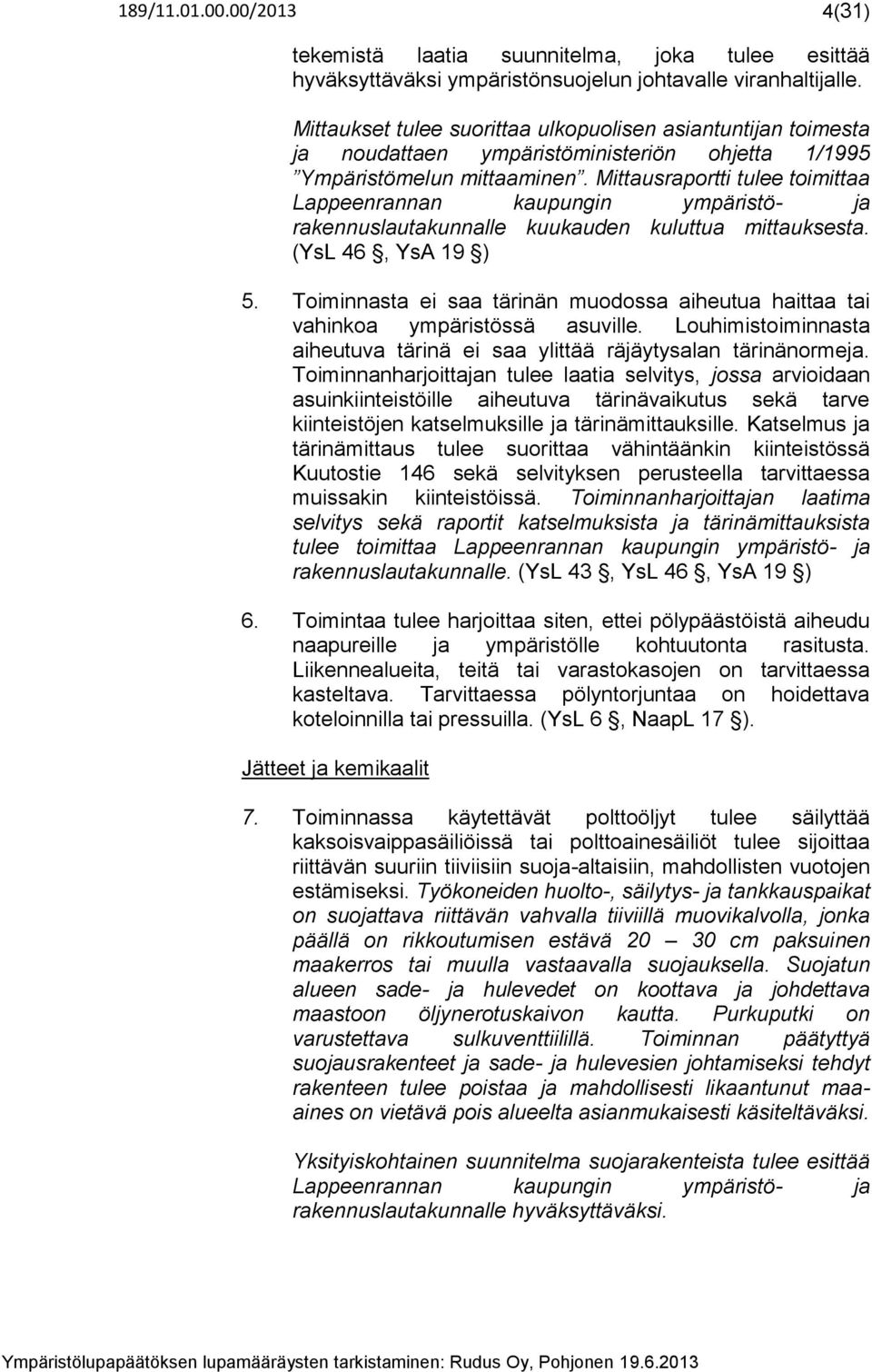 Mittausraportti tulee toimittaa Lappeenrannan kaupungin ympäristö- ja rakennuslautakunnalle kuukauden kuluttua mittauksesta. (YsL 46, YsA 19 ) 5.