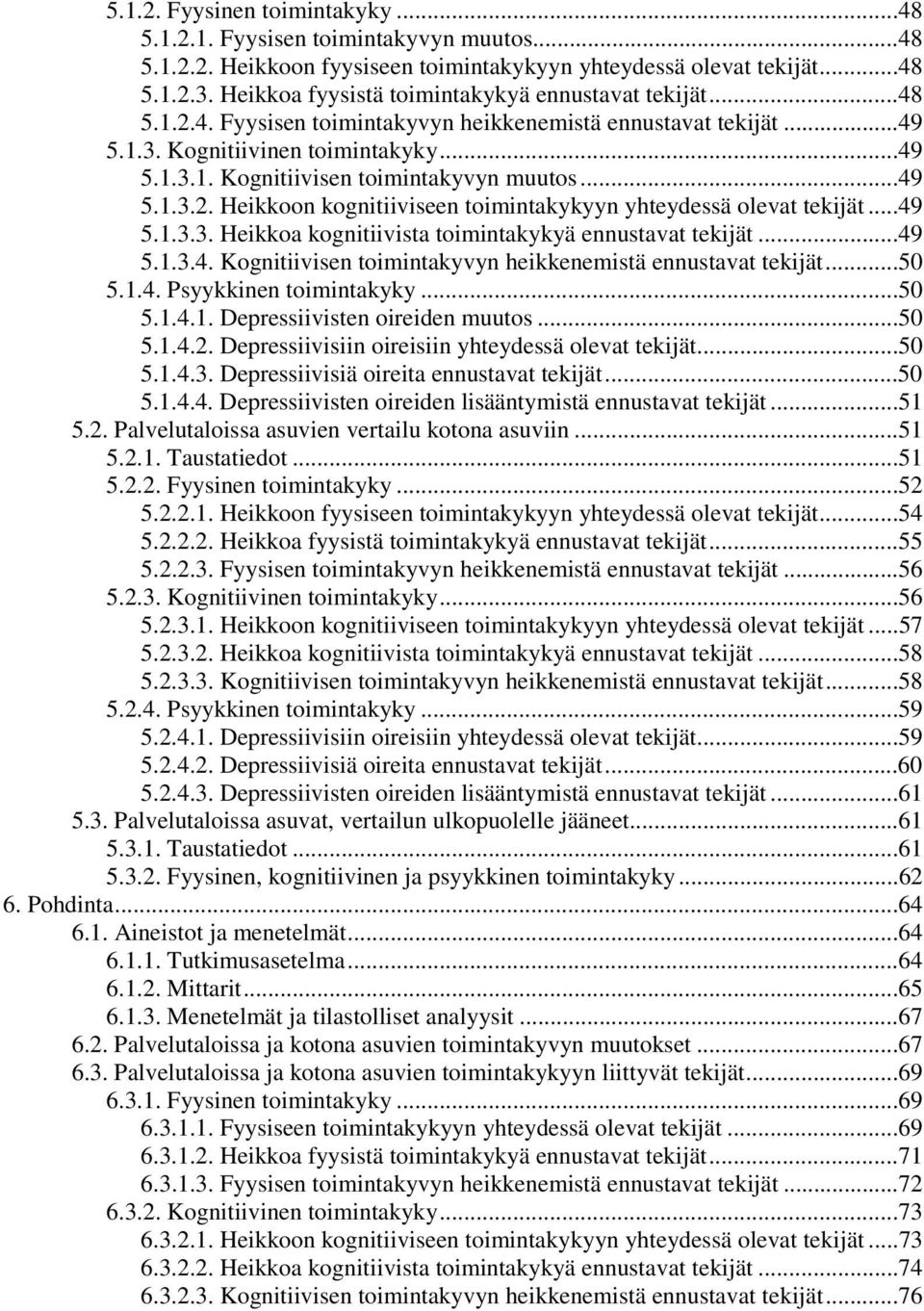 ..49 5.1.3.2. Heikkoonkognitiiviseentoimintakykyyn yhteydessä olevat tekijät...49 5.1.3.3. Heikkoa kognitiivista toimintakykyä ennustavat tekijät...49 5.1.3.4. Kognitiivisentoimintakyvyn heikkenemistä ennustavat tekijät.