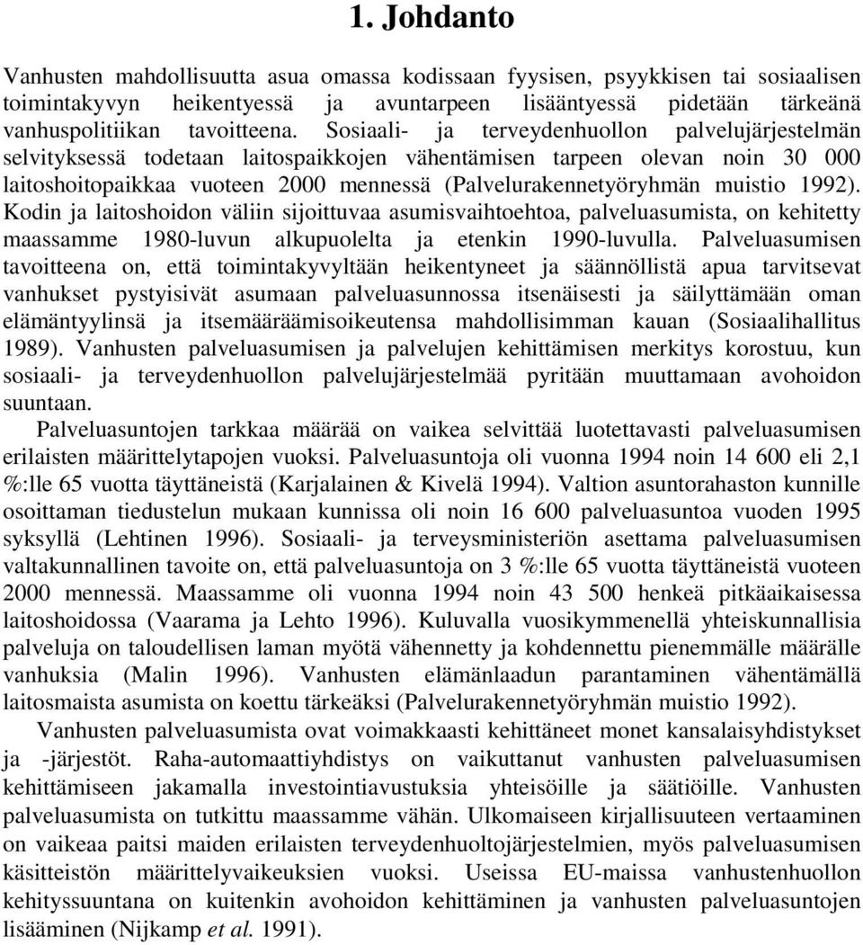 muistio 1992). Kodin ja laitoshoidon väliin sijoittuvaa asumisvaihtoehtoa, palveluasumista, on kehitetty maassamme 1980-luvun alkupuolelta ja etenkin 1990-luvulla.