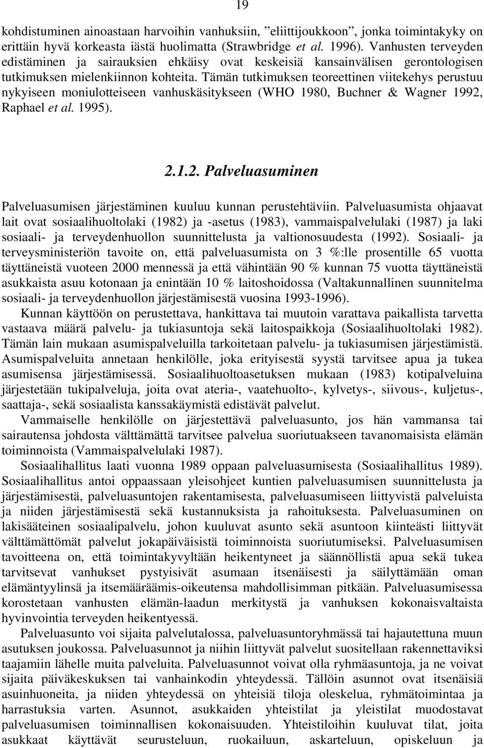 Tämän tutkimuksen teoreettinen viitekehys perustuu nykyiseen moniulotteiseen vanhuskäsitykseen (WHO 1980, Buchner & Wagner 1992,