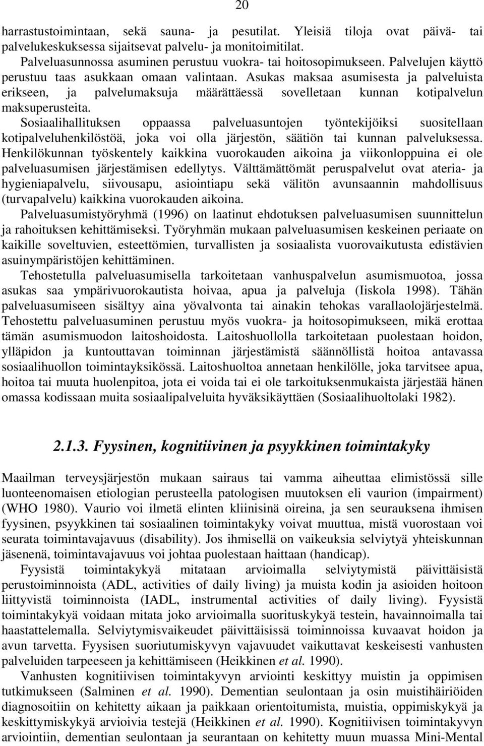 Asukas maksaa asumisesta ja palveluista erikseen, ja palvelumaksuja määrättäessä sovelletaan kunnan kotipalvelun maksuperusteita.