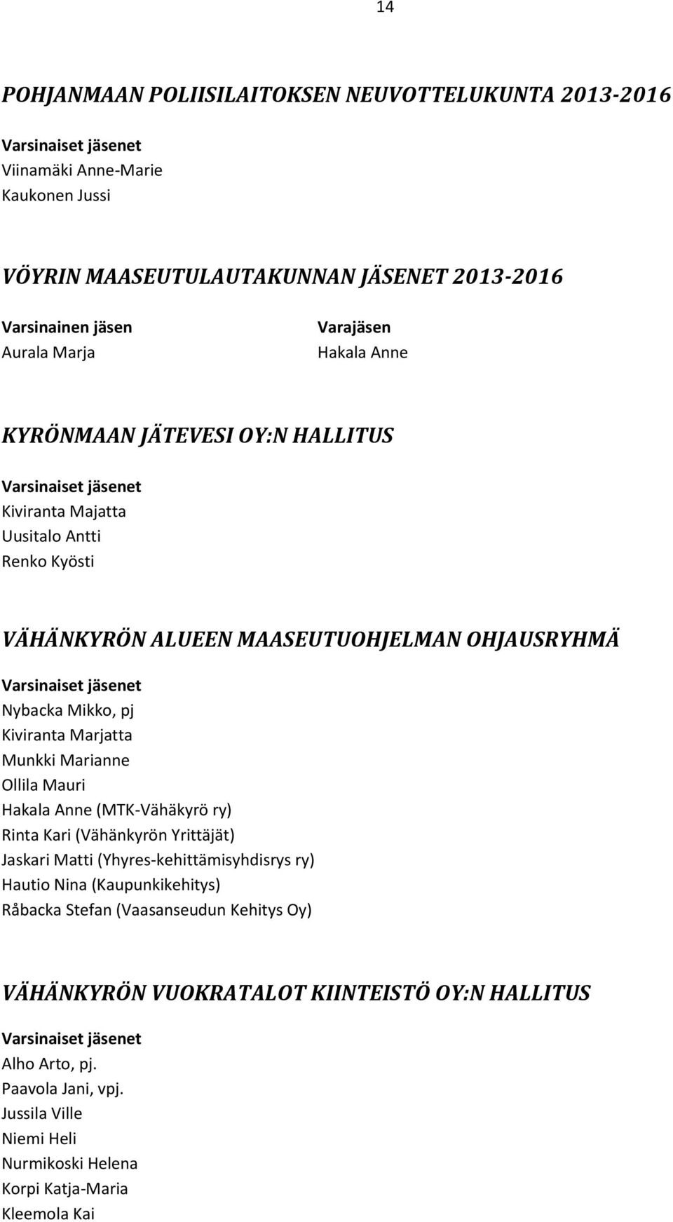 Hakala Anne (MTK-Vähäkyrö ry) Rinta Kari (Vähänkyrön Yrittäjät) Jaskari Matti (Yhyres-kehittämisyhdisrys ry) Hautio Nina (Kaupunkikehitys) Råbacka Stefan