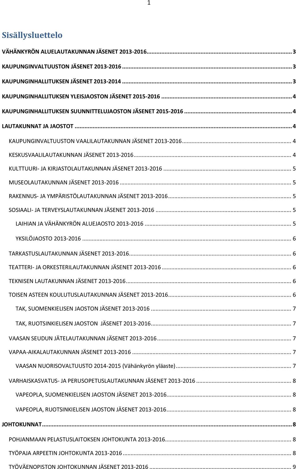 .. 4 KAUPUNGINVALTUUSTON VAALILAUTAKUNNAN JÄSENET 2013-2016... 4 KESKUSVAALILAUTAKUNNAN JÄSENET 2013-2016... 4 KULTTUURI- JA KIRJASTOLAUTAKUNNAN JÄSENET 2013-2016.