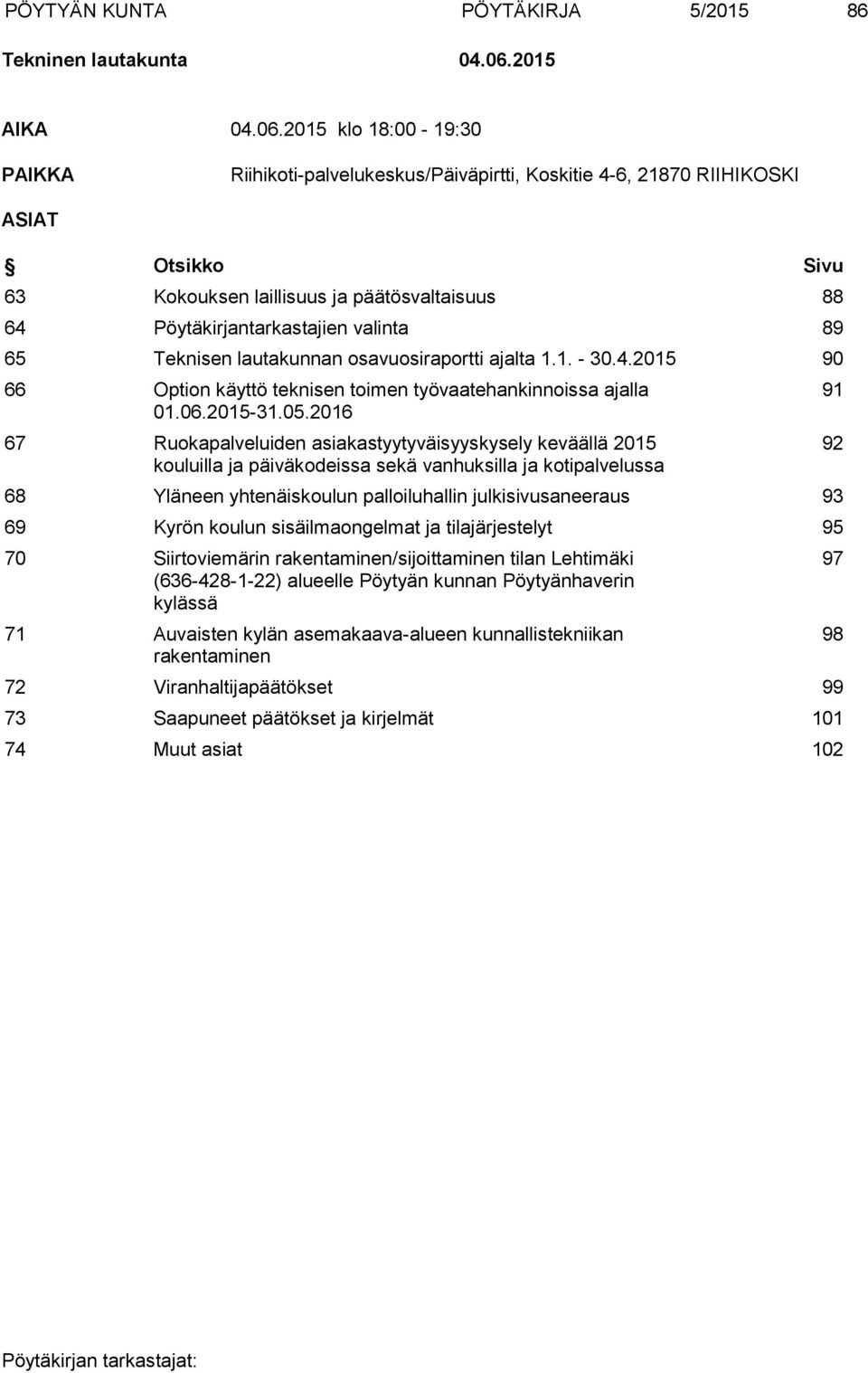 2015 klo 18:00-19:30 PAIKKA Riihikoti-palvelukeskus/Päiväpirtti, Koskitie 4-6, 21870 RIIHIKOSKI ASIAT Otsikko Sivu 63 Kokouksen laillisuus ja päätösvaltaisuus 88 64 Pöytäkirjantarkastajien valinta 89