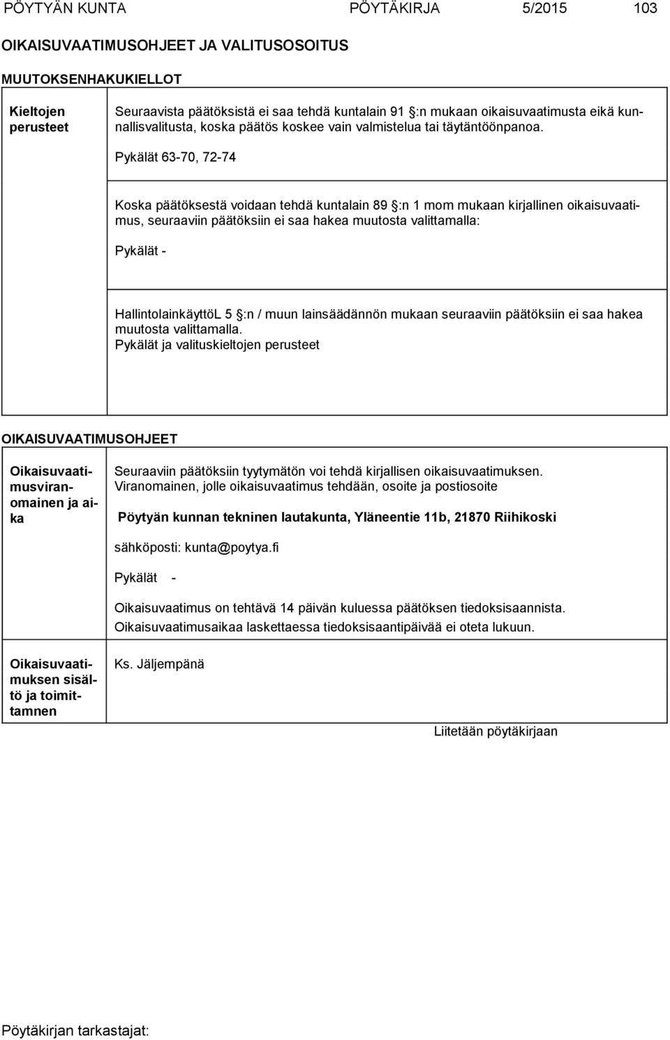 Pykälät 63-70, 72-74 Koska päätöksestä voidaan tehdä kuntalain 89 :n 1 mom mukaan kirjallinen oikaisu vaatimus, seuraa viin päätöksiin ei saa hakea muutosta valittamalla: Pykälät -