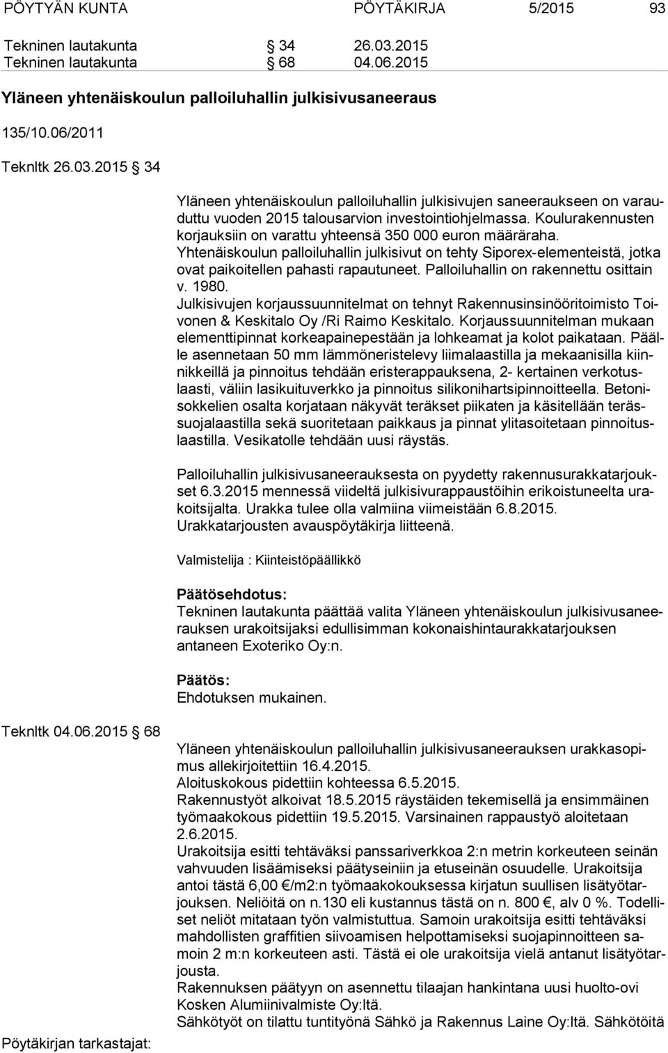 Palloiluhallin on ra ken net tu osittain v. 1980. Julkisivujen korjaussuunnitelmat on tehnyt Rakennusinsinööritoimisto Toivo nen & Keskitalo Oy /Ri Raimo Keskitalo.