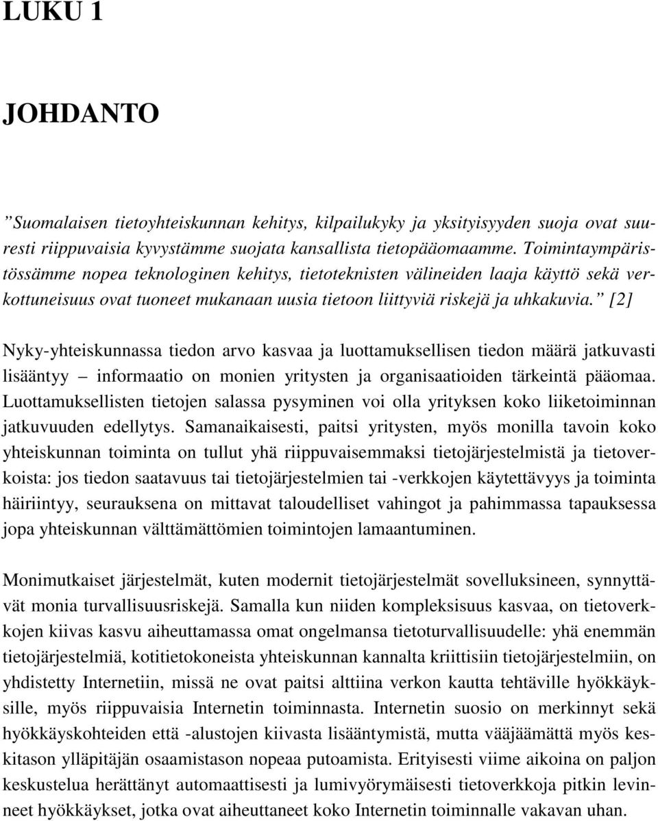 [2] Nyky-yhteiskunnassa tiedon arvo kasvaa ja luottamuksellisen tiedon määrä jatkuvasti lisääntyy informaatio on monien yritysten ja organisaatioiden tärkeintä pääomaa.