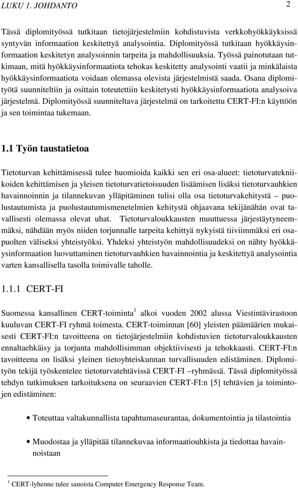 Työssä painotutaan tutkimaan, mitä hyökkäysinformaatiota tehokas keskitetty analysointi vaatii ja minkälaista hyökkäysinformaatiota voidaan olemassa olevista järjestelmistä saada.