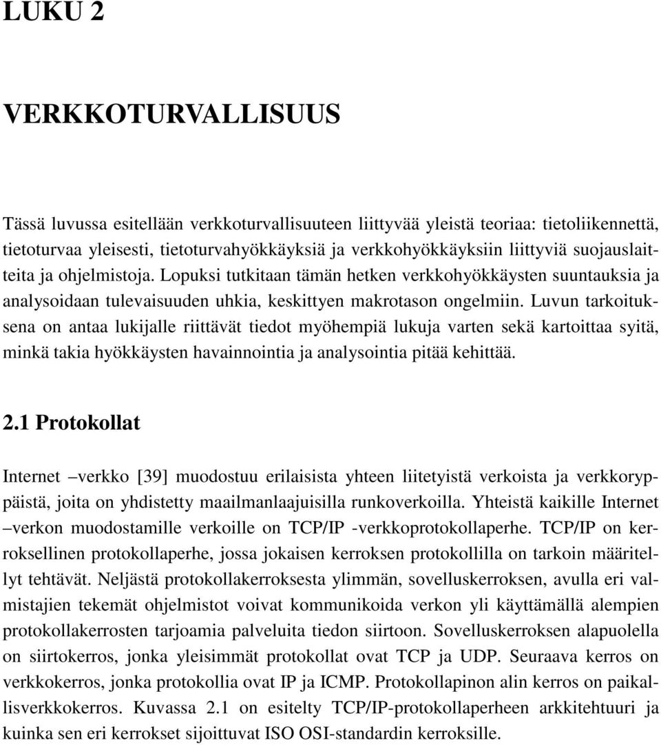 Luvun tarkoituksena on antaa lukijalle riittävät tiedot myöhempiä lukuja varten sekä kartoittaa syitä, minkä takia hyökkäysten havainnointia ja analysointia pitää kehittää. 2.