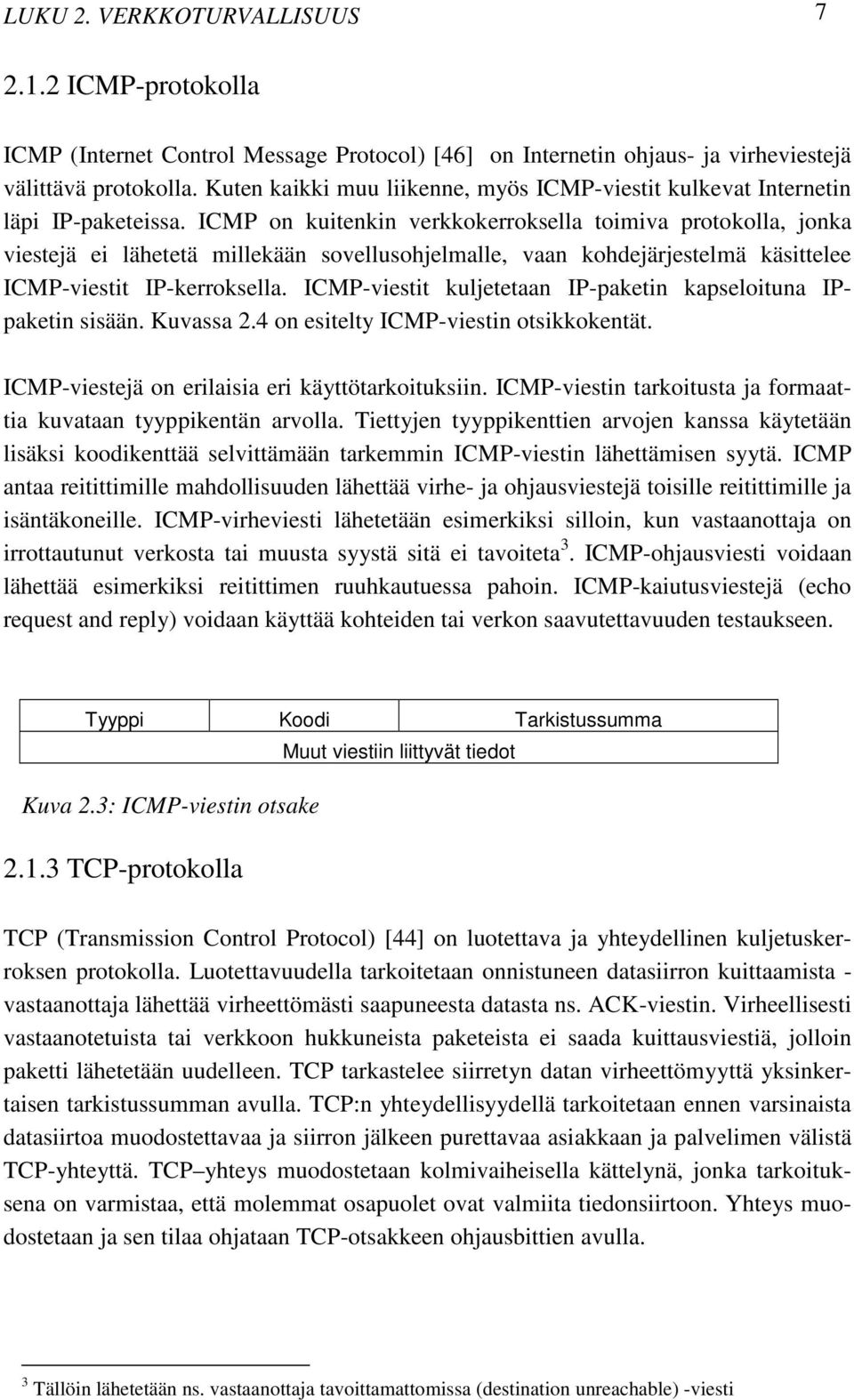 ICMP on kuitenkin verkkokerroksella toimiva protokolla, jonka viestejä ei lähetetä millekään sovellusohjelmalle, vaan kohdejärjestelmä käsittelee ICMP-viestit IP-kerroksella.