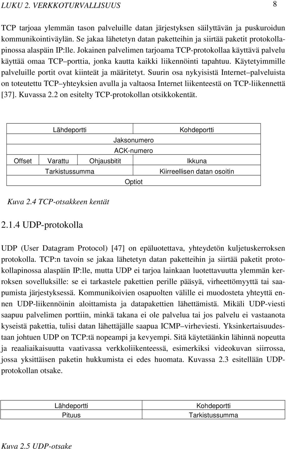 Jokainen palvelimen tarjoama TCP-protokollaa käyttävä palvelu käyttää omaa TCP porttia, jonka kautta kaikki liikennöinti tapahtuu. Käytetyimmille palveluille portit ovat kiinteät ja määritetyt.