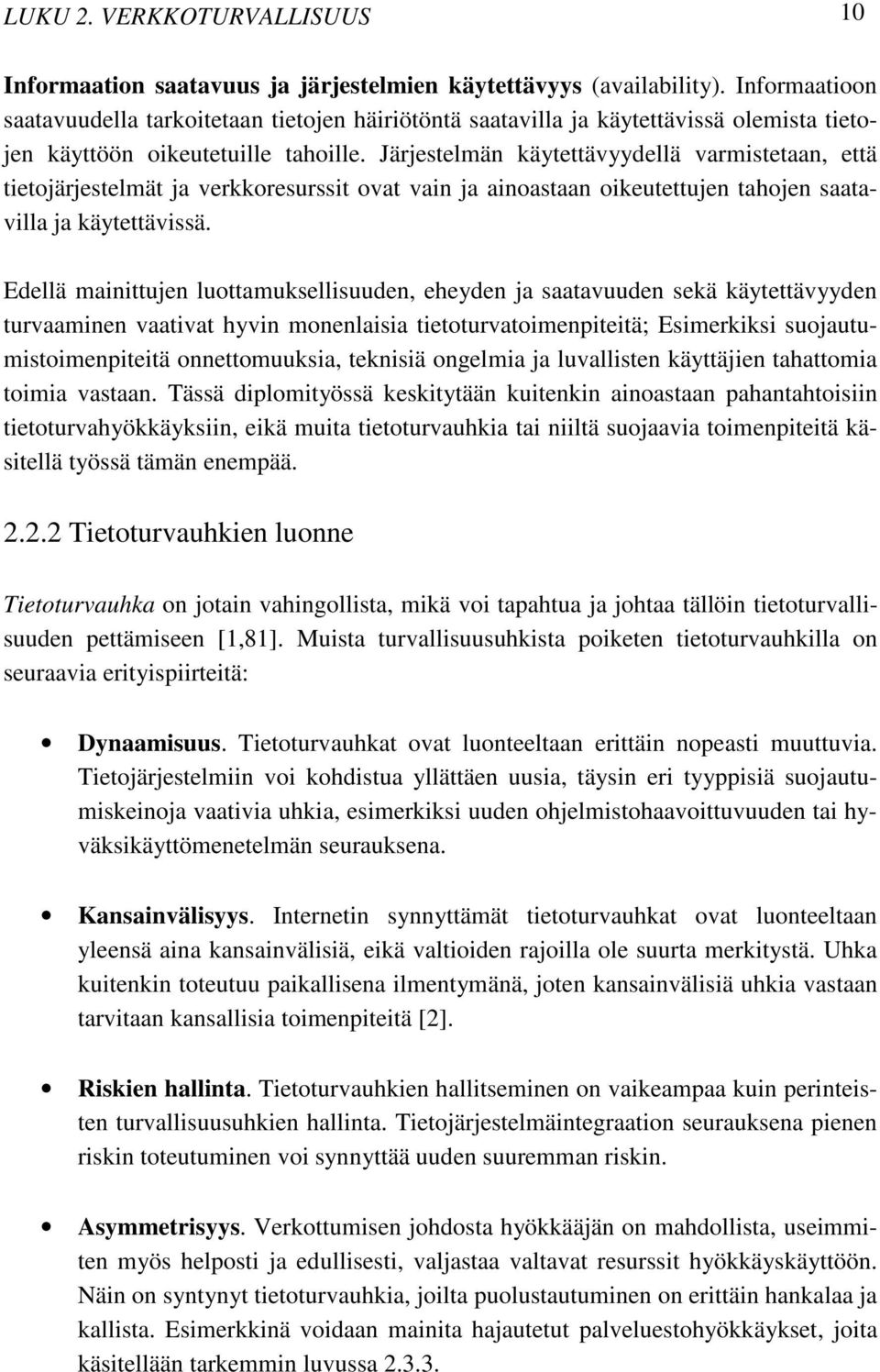 Järjestelmän käytettävyydellä varmistetaan, että tietojärjestelmät ja verkkoresurssit ovat vain ja ainoastaan oikeutettujen tahojen saatavilla ja käytettävissä.