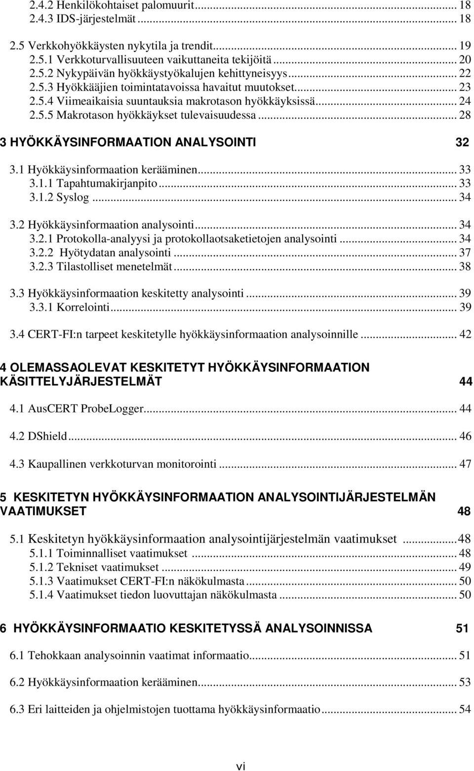 .. 28 3 HYÖKKÄYSINFORMAATION ANALYSOINTI 32 3.1 Hyökkäysinformaation kerääminen... 33 3.1.1 Tapahtumakirjanpito... 33 3.1.2 Syslog... 34 3.2 Hyökkäysinformaation analysointi... 34 3.2.1 Protokolla-analyysi ja protokollaotsaketietojen analysointi.