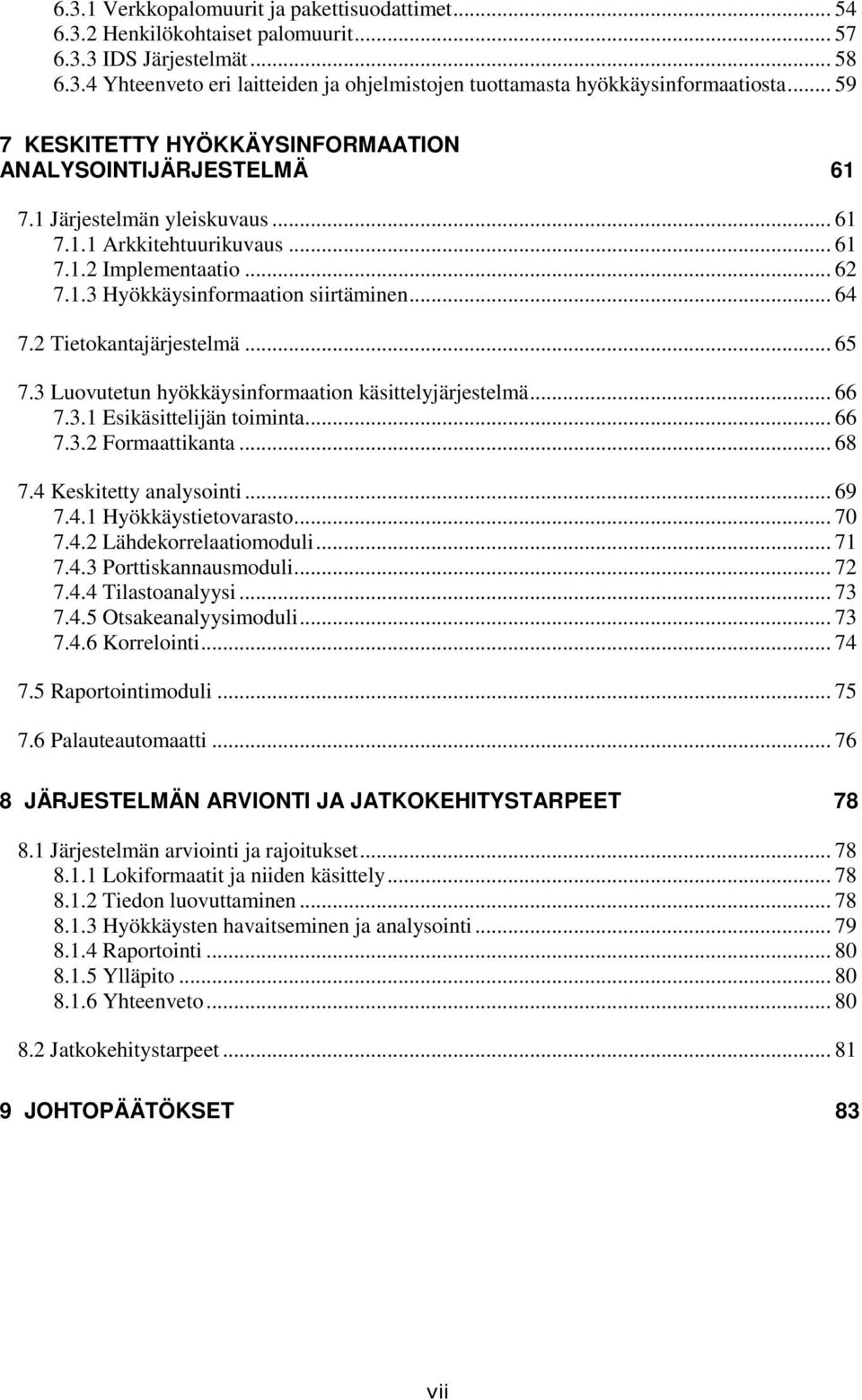 .. 64 7.2 Tietokantajärjestelmä... 65 7.3 Luovutetun hyökkäysinformaation käsittelyjärjestelmä... 66 7.3.1 Esikäsittelijän toiminta... 66 7.3.2 Formaattikanta... 68 7.4 Keskitetty analysointi... 69 7.