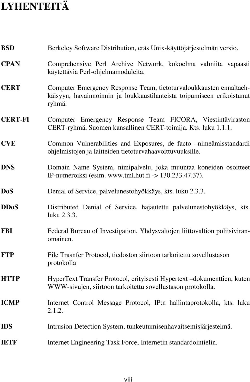 Computer Emergency Response Team, tietoturvaloukkausten ennaltaehkäisyyn, havainnoinnin ja loukkaustilanteista toipumiseen erikoistunut ryhmä.