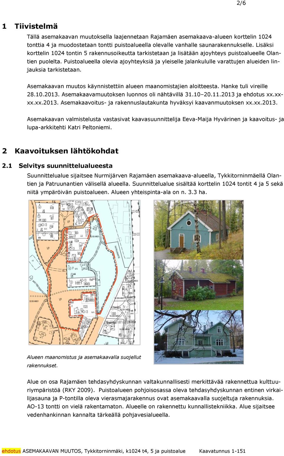Hnke tuli vireille 00 Asemkvmuutoksen luonnos oli nähtävillä 0 00 j ehdotus xxxxxxxx0 Asemkvoitus- j rkennuslutkunt hyväksyi kvnmuutoksen xxxx0 Asemkvn vlmistelust vstsivt kvsuunnittelij Eev-Mij