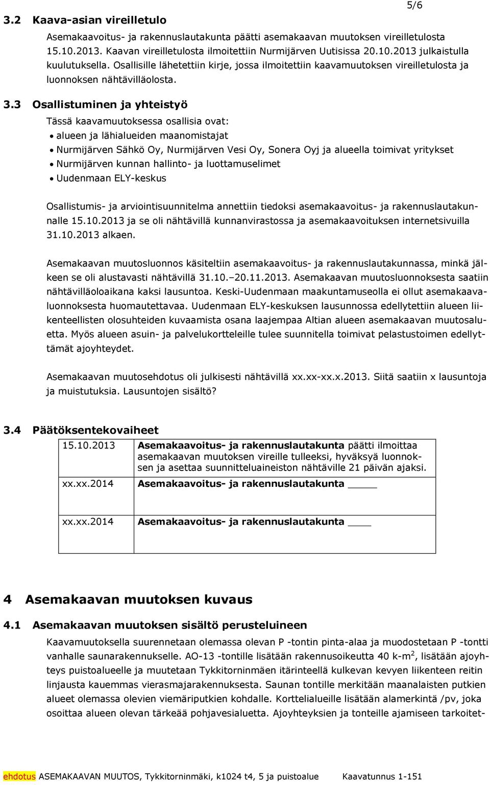 Nurmijärven Vesi Oy, Soner Oyj j lueell toimivt yritykset Nurmijärven kunnn hllinto- j luottmuselimet Uudenmn ELY-keskus Osllistumis- j rviointisuunnitelm nnettiin tiedoksi semkvoitus- j
