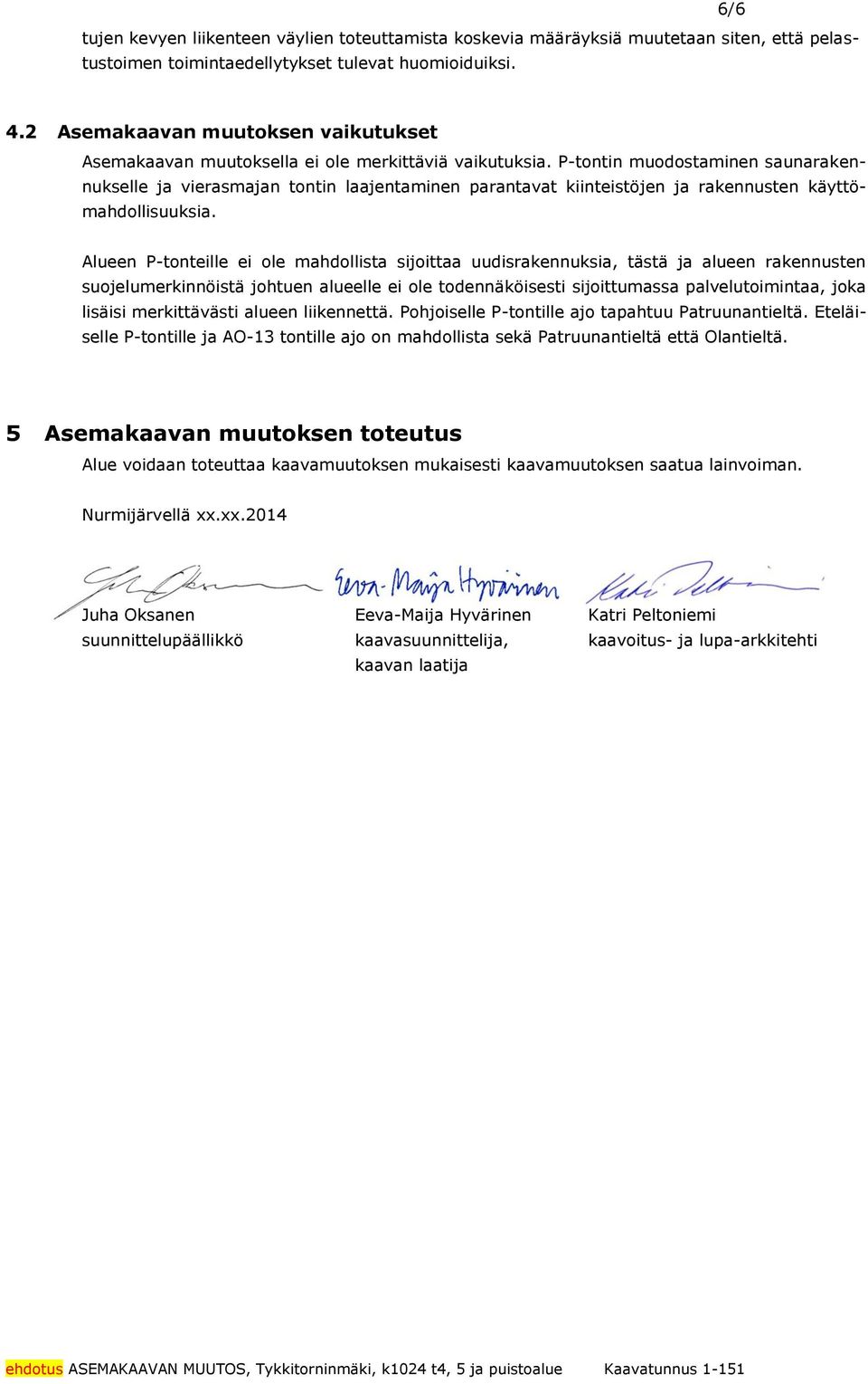 uudisrkennuksi, tästä j lueen rkennusten suojelumerkinnöistä johtuen lueelle ei ole todennäköisesti sijoittumss plvelutoimint, jok liisi merkittävästi lueen liikennettä Pohjoiselle P-tontille jo