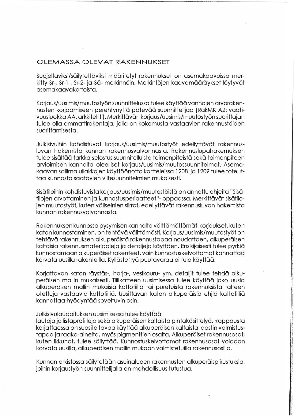 suorittjn tulee oll mmttirkentj, joll on kokemust vstvien rkennustöiden suorittmisest Julkisivuihin kohdistuvt korjus/uusimis/muutostyöt edellyttävät rkennusluvn hkemist kunnn rkennusvlvonnst