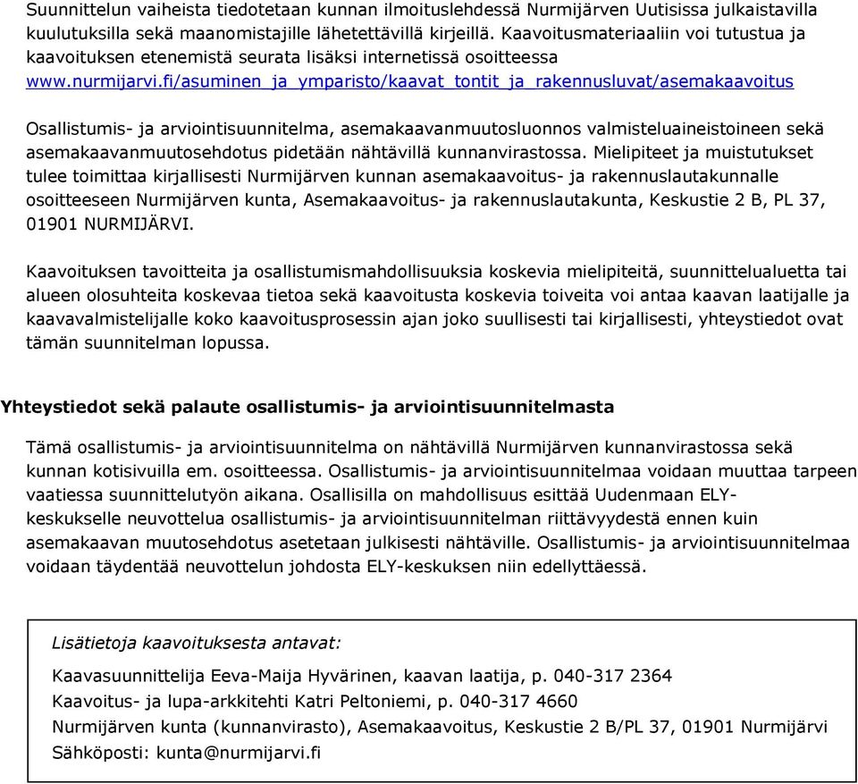pidetään nähtävillä kunnnvirstoss Mielipiteet j muistutukset tulee toimitt kirjllisesti Nurmijärven kunnn semkvoitus- j rkennuslutkunnlle osoitteeseen Nurmijärven kunt, Asemkvoitus- j rkennuslutkunt,