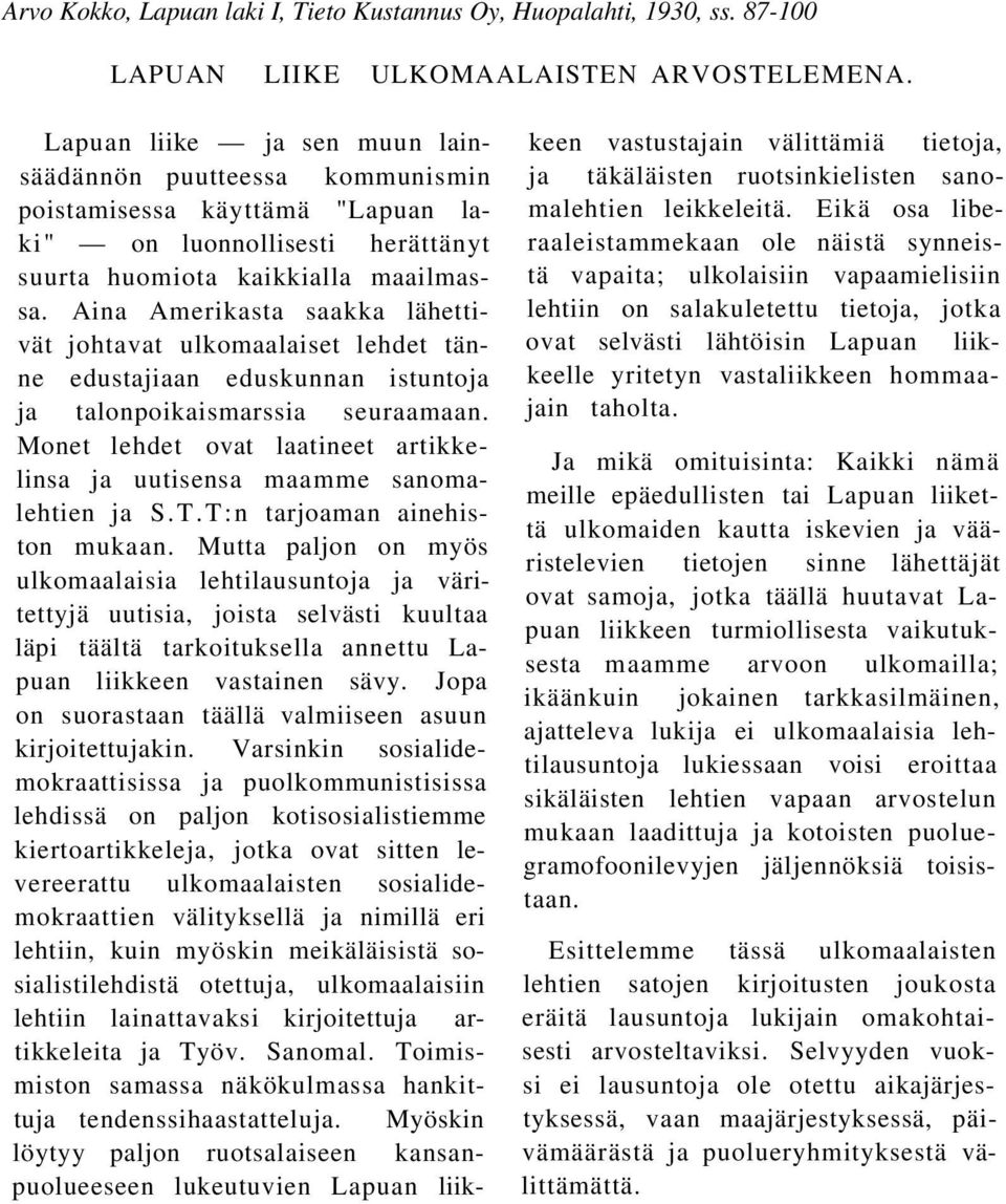 Aina Amerikasta saakka lähettivät johtavat ulkomaalaiset lehdet tänne edustajiaan eduskunnan istuntoja ja talonpoikaismarssia seuraamaan.