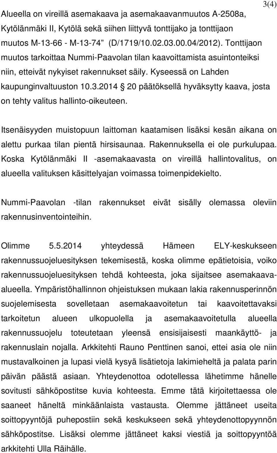 2014 20 päätöksellä hyväksytty kaava, josta on tehty valitus hallinto-oikeuteen. Itsenäisyyden muistopuun laittoman kaatamisen lisäksi kesän aikana on alettu purkaa tilan pientä hirsisaunaa.