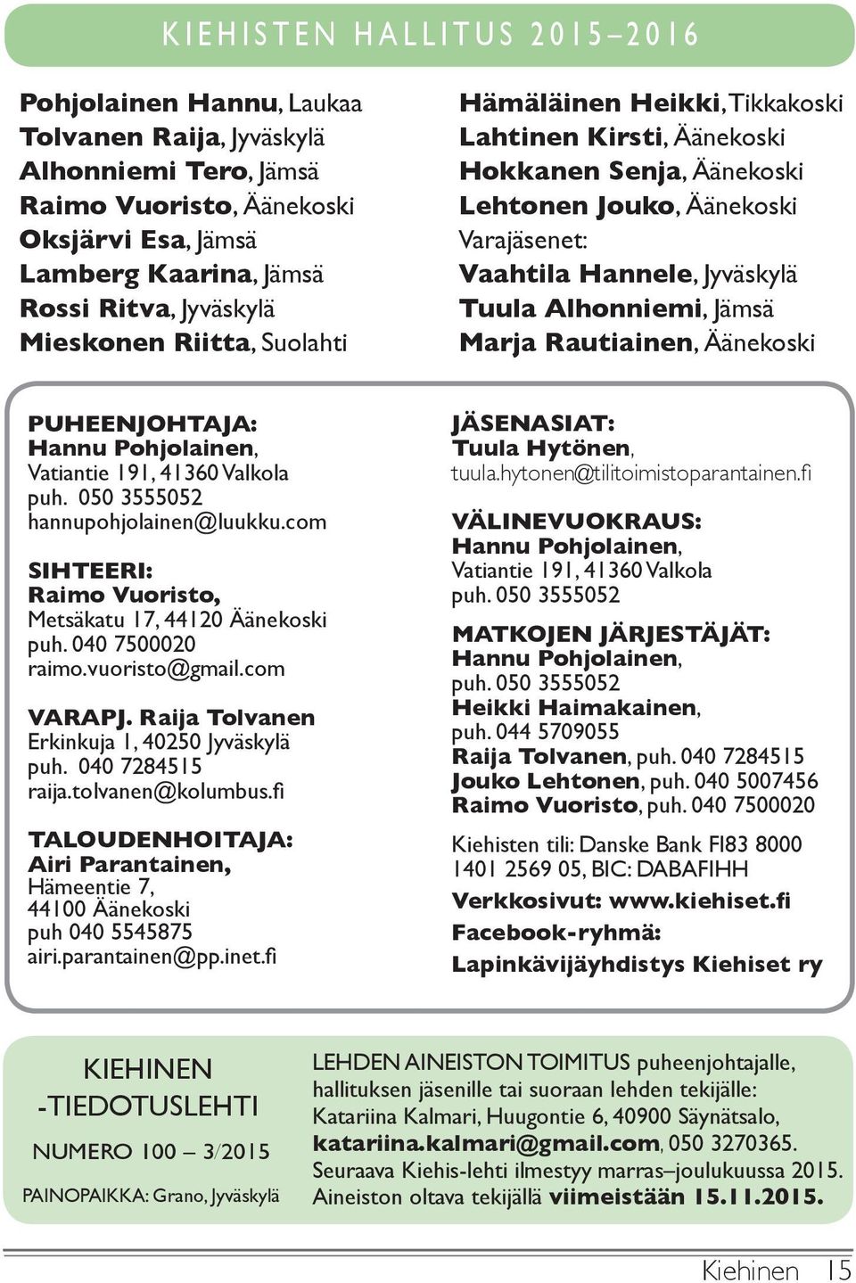 Jämsä Marja Rautiainen, Äänekoski PUHEENJOHTAJA: Hannu Pohjolainen, Vatiantie 191, 41360 Valkola puh. 050 3555052 hannupohjolainen@luukku.