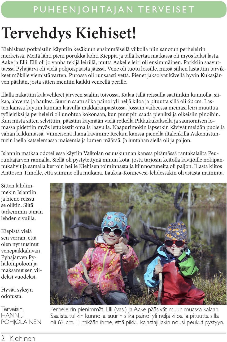 Vene oli tuotu lossille, missä siihen lastattiin tarvikkeet mökille viemistä varten. Purossa oli runsaasti vettä.