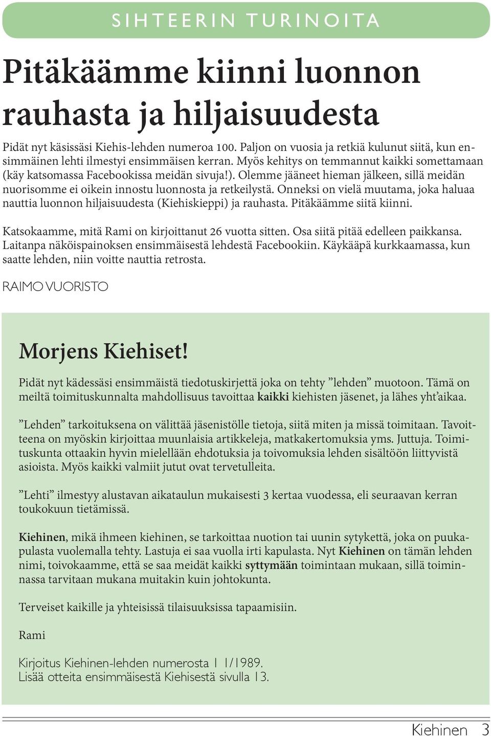 Olemme jääneet hieman jälkeen, sillä meidän nuorisomme ei oikein innostu luonnosta ja retkeilystä. Onneksi on vielä muutama, joka haluaa nauttia luonnon hiljaisuudesta (Kiehiskieppi) ja rauhasta.