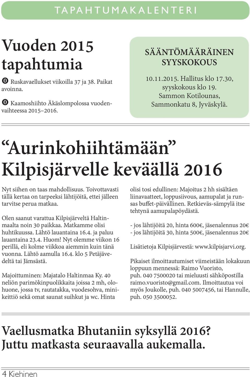 Toivottavasti tällä kertaa on tarpeeksi lähtijöitä, ettei jälleen tarvitse perua matkaa. Olen saanut varattua Kilpisjärveltä Haltinmaalta noin 30 paikkaa. Matkamme olisi huhtikuussa.