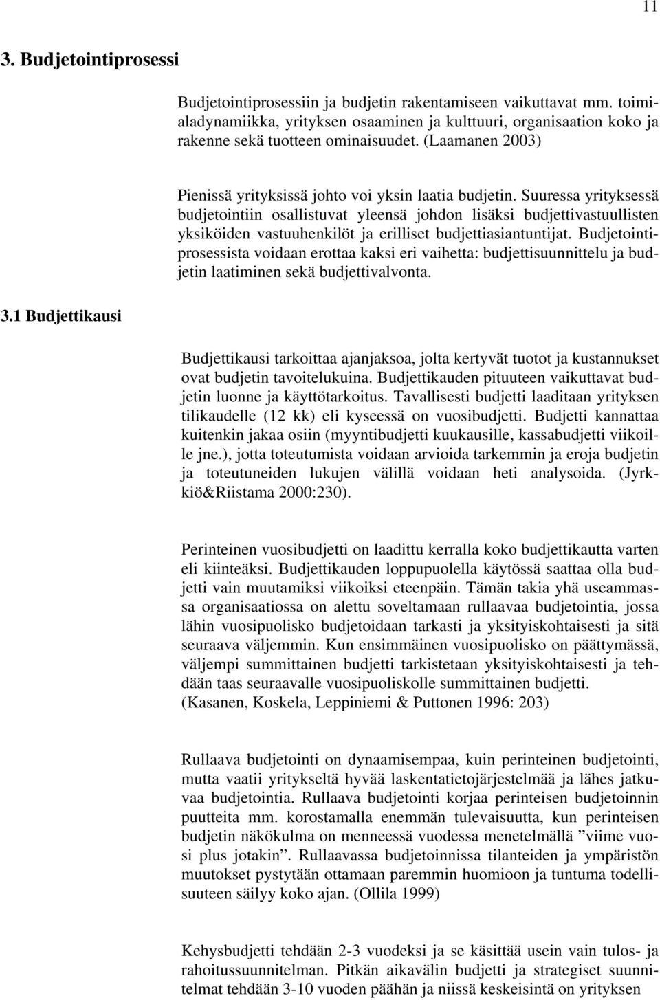 Suuressa yrityksessä budjetointiin osallistuvat yleensä johdon lisäksi budjettivastuullisten yksiköiden vastuuhenkilöt ja erilliset budjettiasiantuntijat.