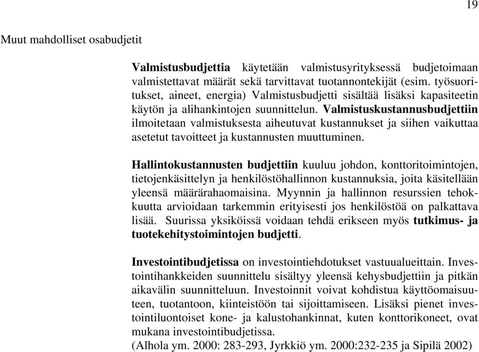 Valmistuskustannusbudjettiin ilmoitetaan valmistuksesta aiheutuvat kustannukset ja siihen vaikuttaa asetetut tavoitteet ja kustannusten muuttuminen.