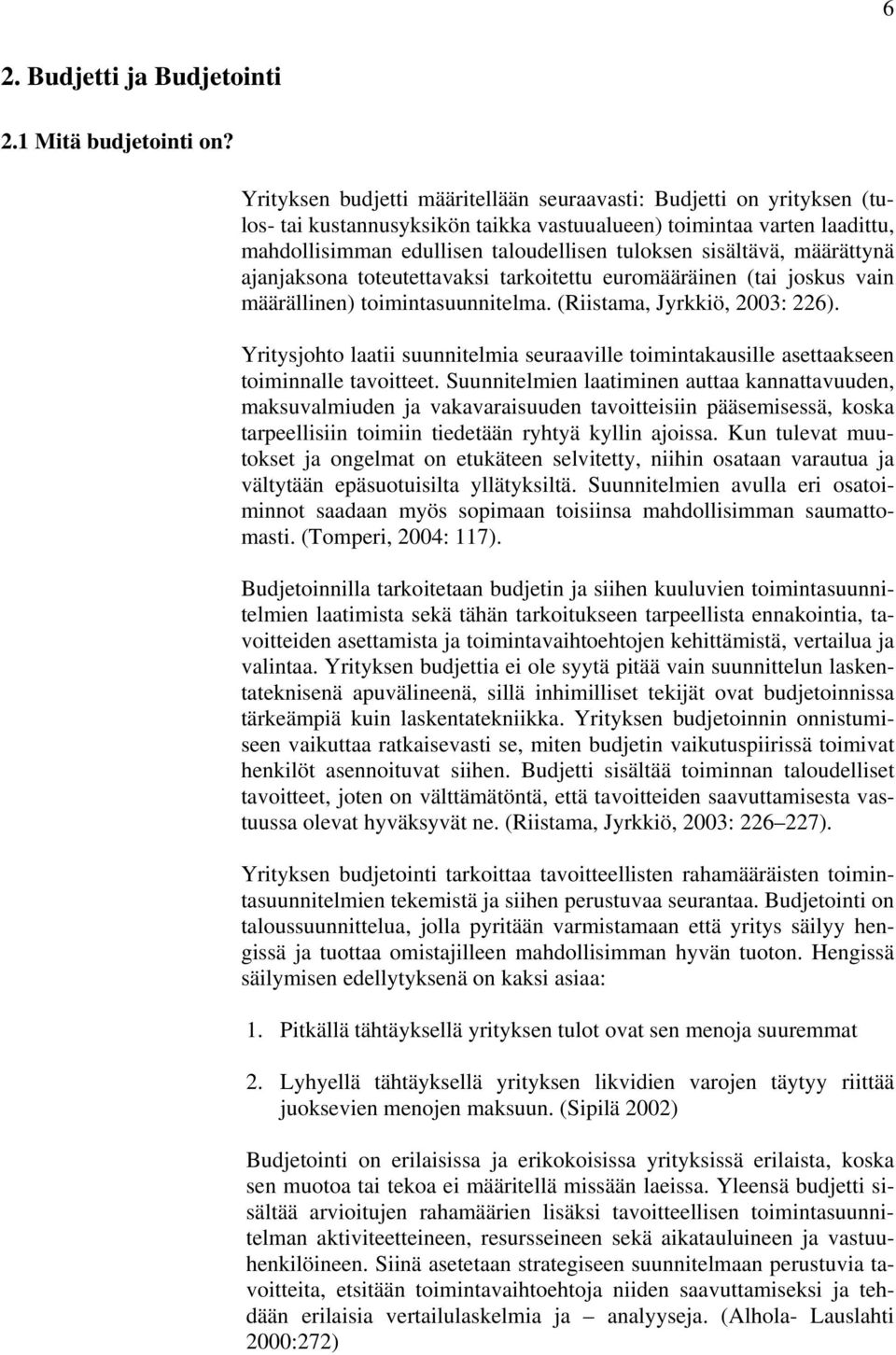 sisältävä, määrättynä ajanjaksona toteutettavaksi tarkoitettu euromääräinen (tai joskus vain määrällinen) toimintasuunnitelma. (Riistama, Jyrkkiö, 2003: 226).