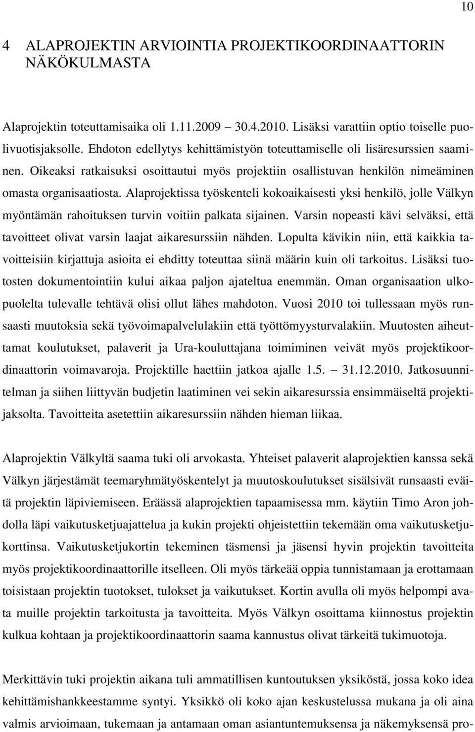 Alaprojektissa työskenteli kokoaikaisesti yksi henkilö, jolle Välkyn myöntämän rahoituksen turvin voitiin palkata sijainen.