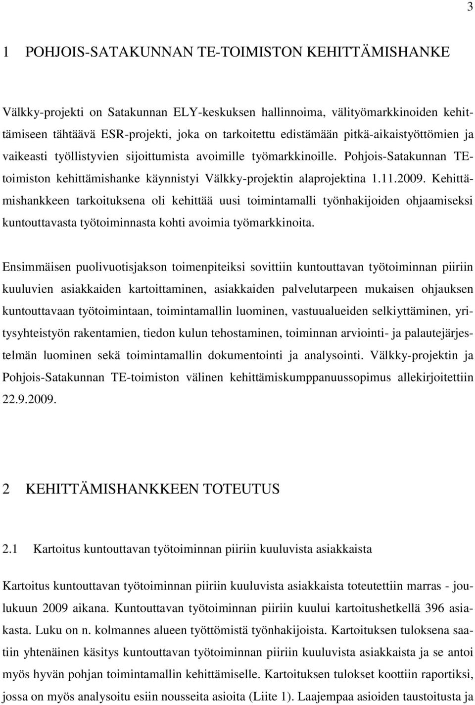 Kehittämishankkeen tarkoituksena oli kehittää uusi toimintamalli työnhakijoiden ohjaamiseksi kuntouttavasta työtoiminnasta kohti avoimia työmarkkinoita.